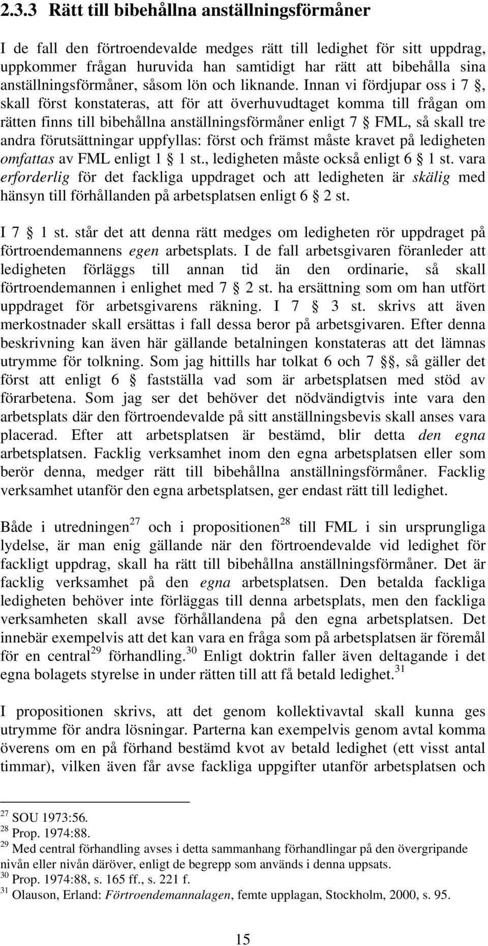 Innan vi fördjupar oss i 7, skall först konstateras, att för att överhuvudtaget komma till frågan om rätten finns till bibehållna anställningsförmåner enligt 7 FML, så skall tre andra förutsättningar