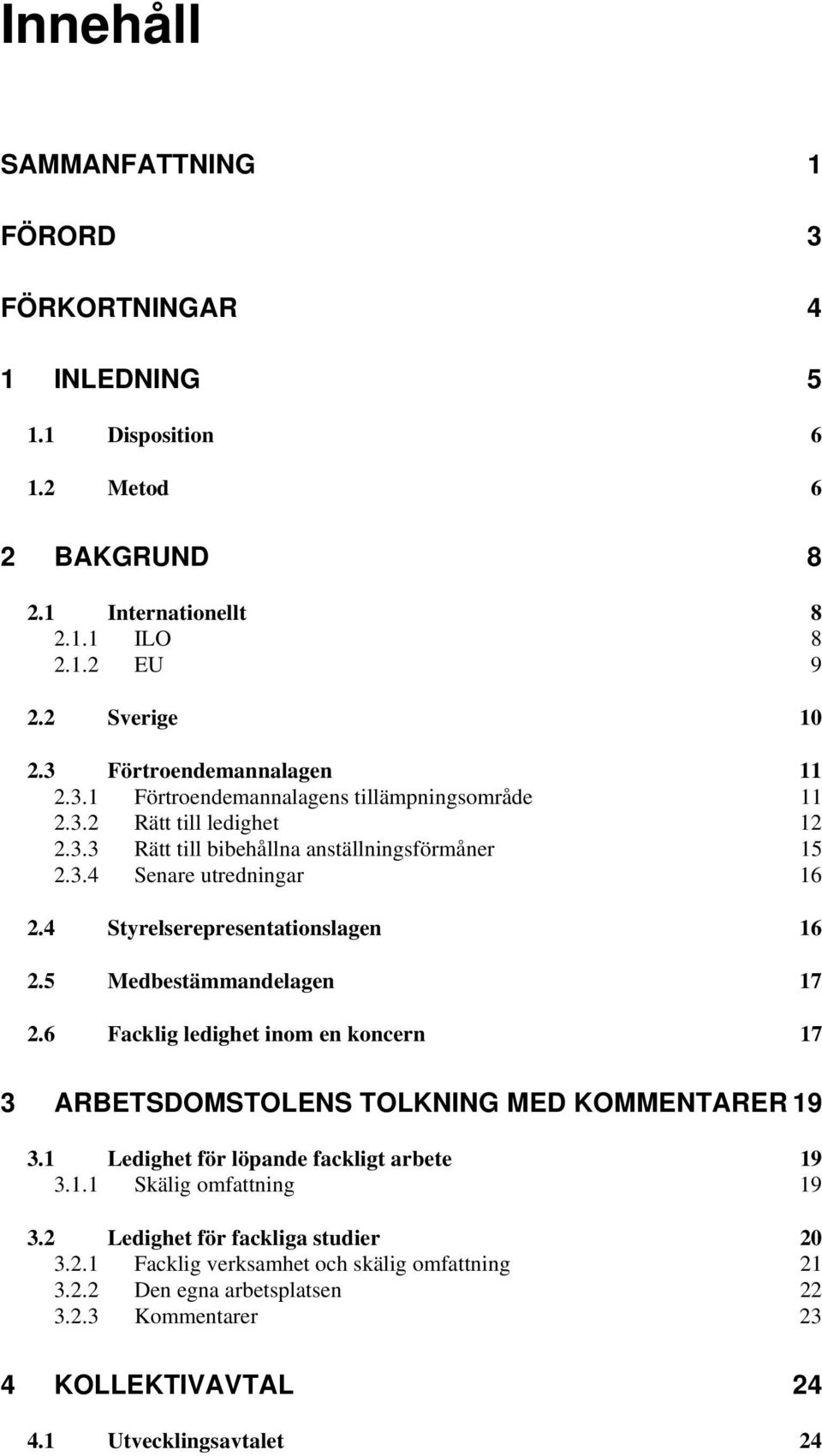 4 Styrelserepresentationslagen 16 2.5 Medbestämmandelagen 17 2.6 Facklig ledighet inom en koncern 17 3 ARBETSDOMSTOLENS TOLKNING MED KOMMENTARER 19 3.