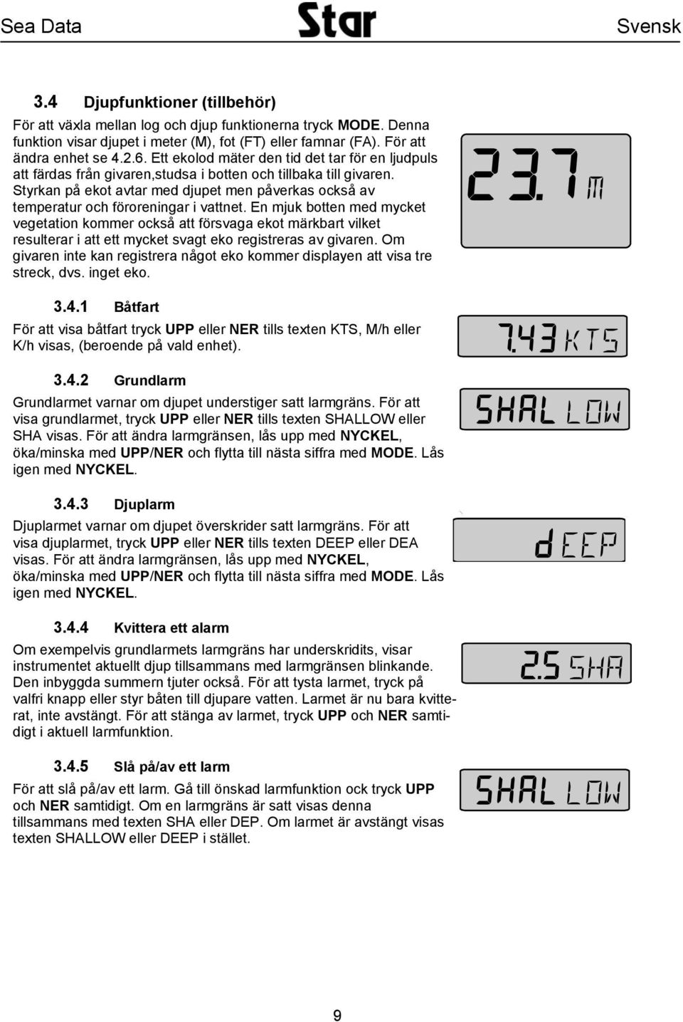 Styrkan på ekot avtar med djupet men påverkas också av temperatur och föroreningar i vattnet.