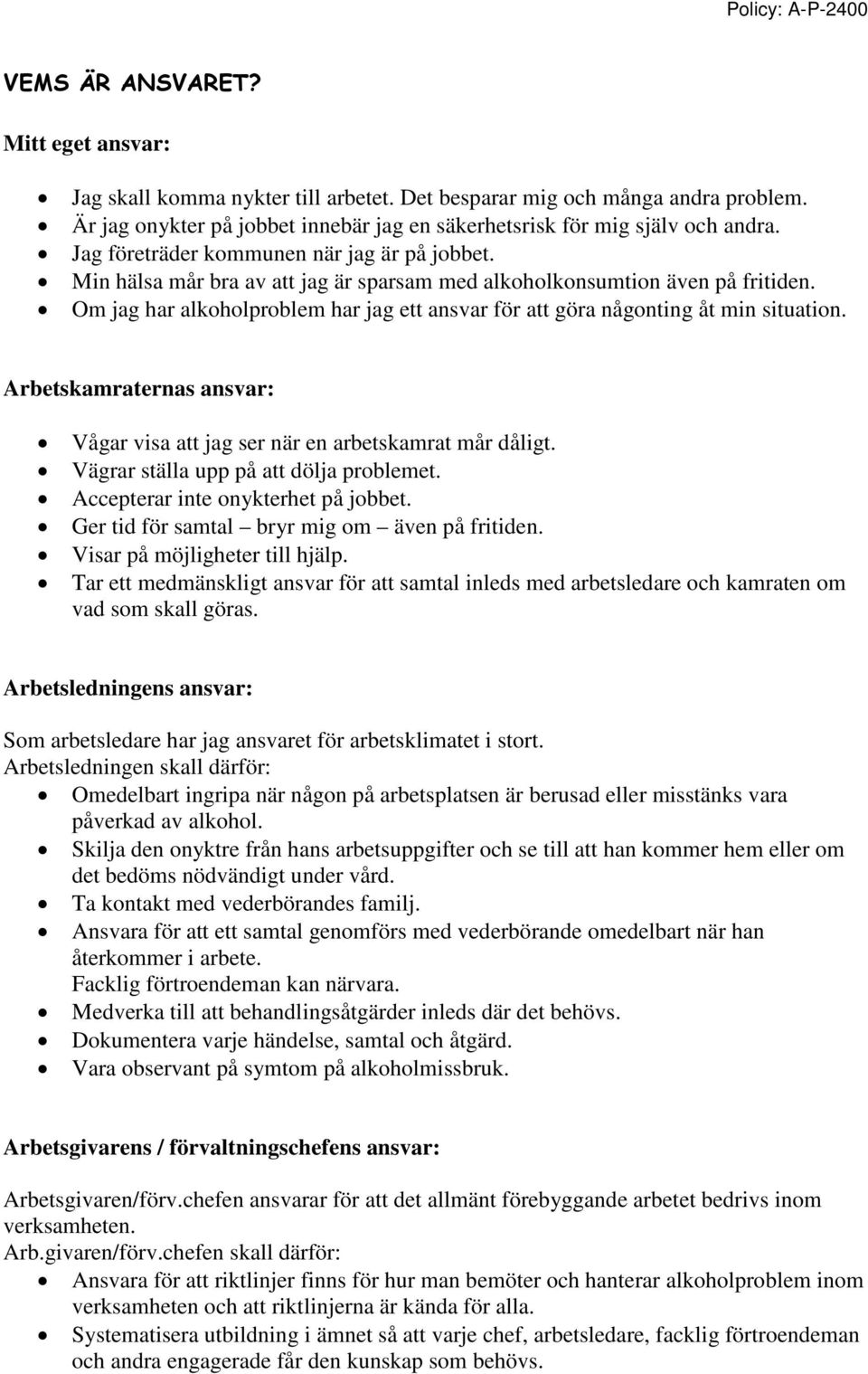 Om jag har alkoholproblem har jag ett ansvar för att göra någonting åt min situation. Arbetskamraternas ansvar: Vågar visa att jag ser när en arbetskamrat mår dåligt.