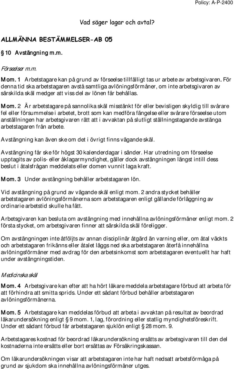 2 Är arbetstagare på sannolika skäl misstänkt för eller bevisligen skyldig till svårare fel eller försummelse i arbetet, brott som kan medföra fängelse eller svårare förseelse utom anställningen har