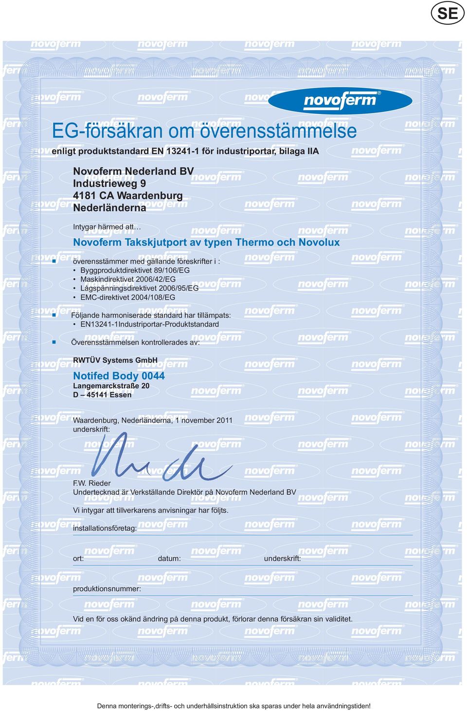 standard har tillämpats: ENIndustriportarProduktstandard Överensstämmelsen kontrollerades av: RWTÜV Systems GmbH Notifed Body Langemarckstraße D Essen Waardenburg, Nederländerna, november