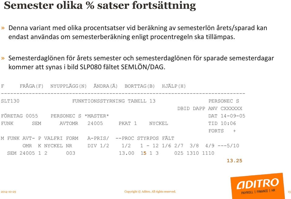 F FRÅGA(F) NYUPPLÄGG(N) ÄNDRA(Ä) BORTTAG(B) HJÄLP(H) ------------------------------------------------------------------------------- SLT130 FUNKTIONSSTYRNING TABELL 13 PERSONEC S DBID DAPP ANV