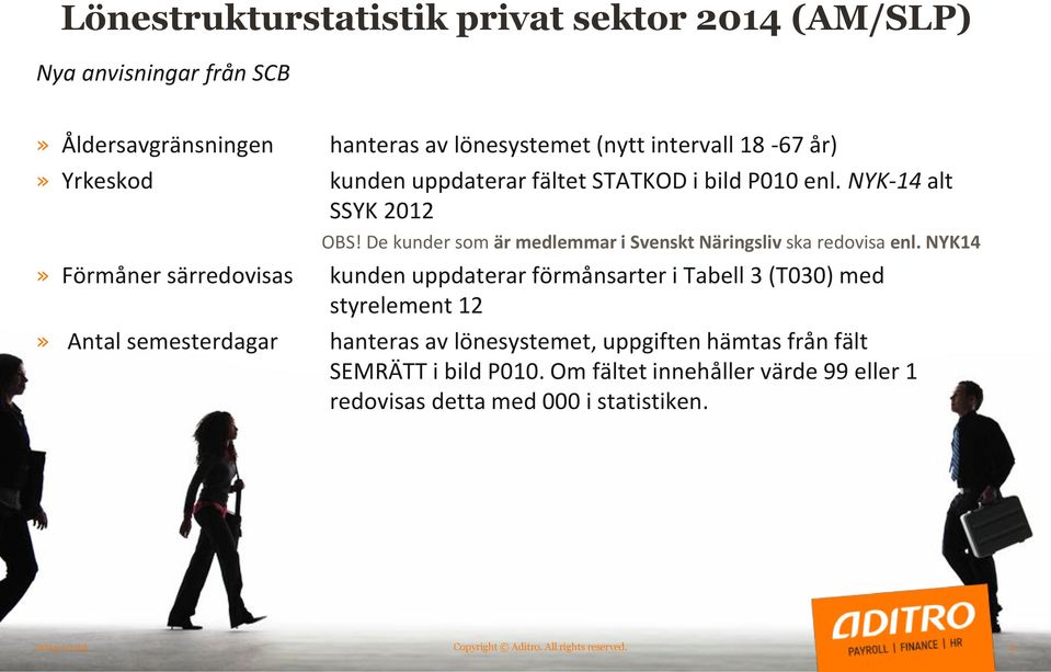 NYK14» Förmåner särredovisas kunden uppdaterar förmånsarter i Tabell 3 (T030) med styrelement 12» Antal semesterdagar hanteras av lönesystemet, uppgiften