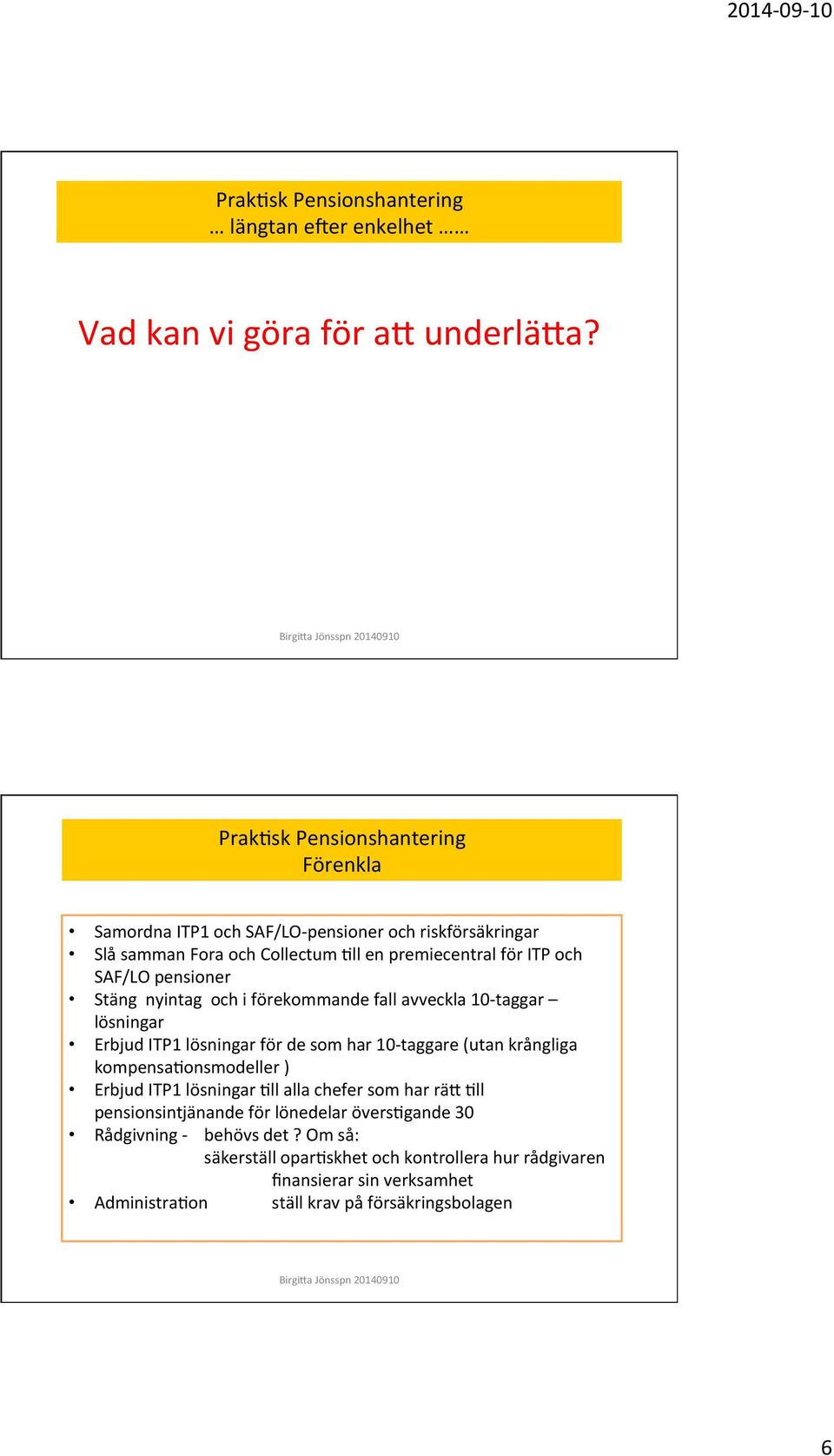 nyintag och i förekommande fall avveckla 10- taggar lösningar Erbjud ITP1 lösningar för de som har 10- taggare (utan krångliga kompensa/onsmodeller )