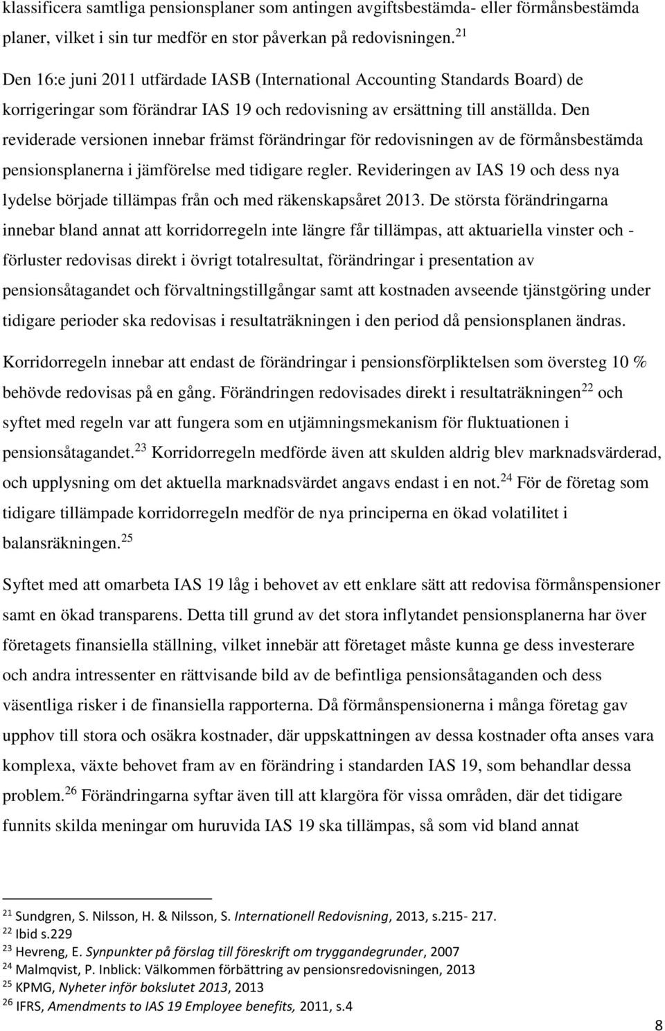 Den reviderade versionen innebar främst förändringar för redovisningen av de förmånsbestämda pensionsplanerna i jämförelse med tidigare regler.