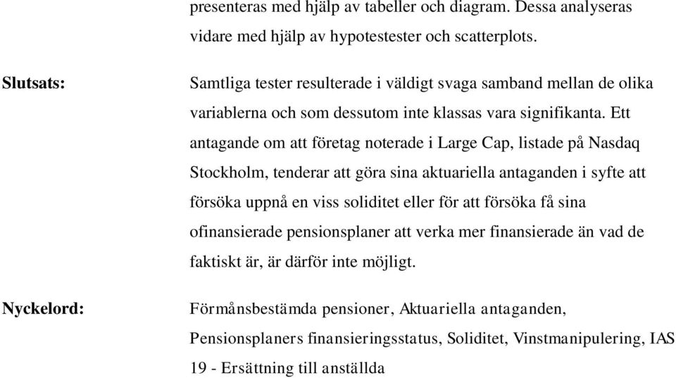 Ett antagande om att företag noterade i Large Cap, listade på Nasdaq Stockholm, tenderar att göra sina aktuariella antaganden i syfte att försöka uppnå en viss soliditet eller för