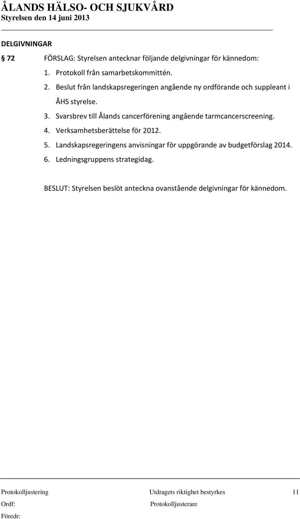 Svarsbrev till Ålands cancerförening angående tarmcancerscreening. 4. Verksamhetsberättelse för 2012. 5.