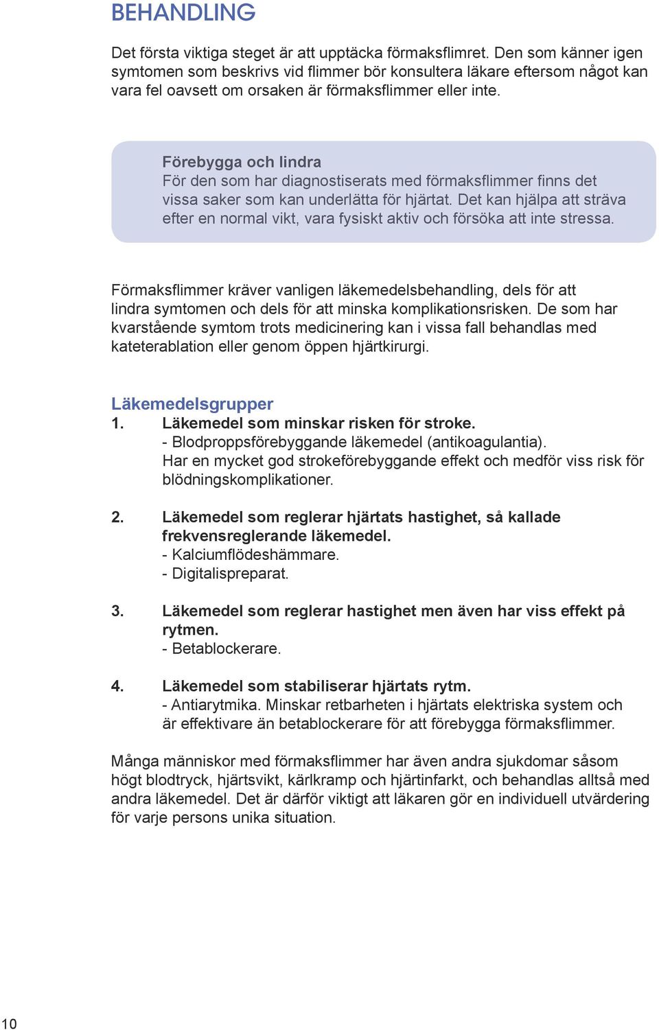 Förebygga och lindra För den som har diagnostiserats med förmaksflimmer finns det vissa saker som kan underlätta för hjärtat.