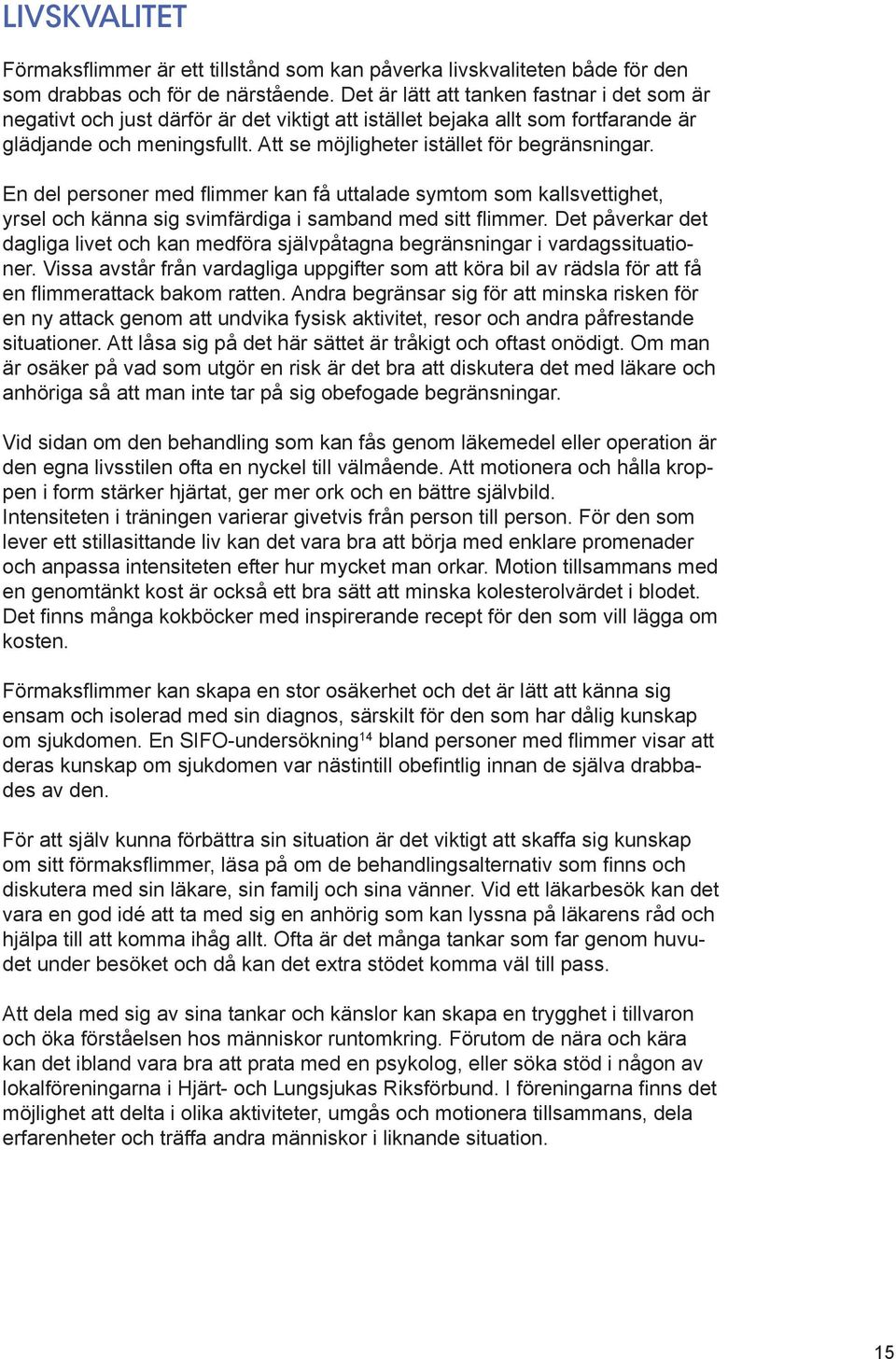 Att se möjligheter istället för begränsningar. En del personer med flimmer kan få uttalade symtom som kallsvettighet, yrsel och känna sig svimfärdiga i samband med sitt flimmer.