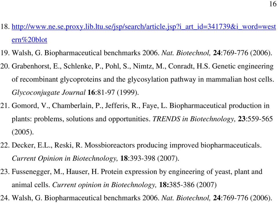 Gomord, V., Chamberlain, P., Jefferis, R., Faye, L. Biopharmaceutical production in plants: problems, solutions and opportunities. TRENDS in Biotechnology, 23:559-565 (2005). 22. Decker, E.L., Reski, R.