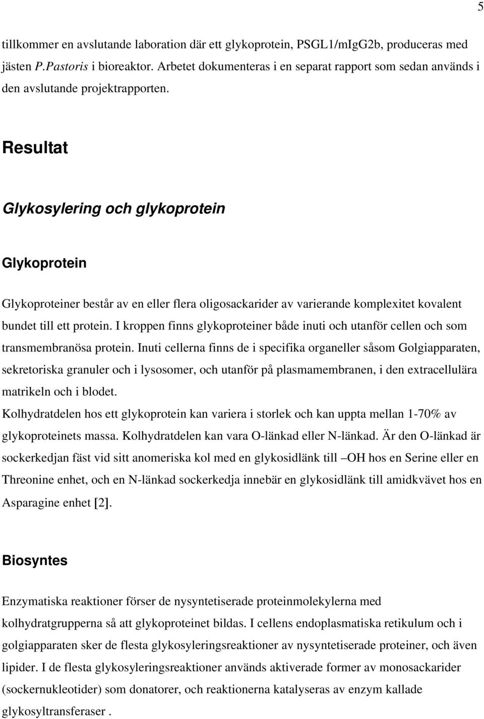 Resultat Glykosylering och glykoprotein Glykoprotein Glykoproteiner består av en eller flera oligosackarider av varierande komplexitet kovalent bundet till ett protein.