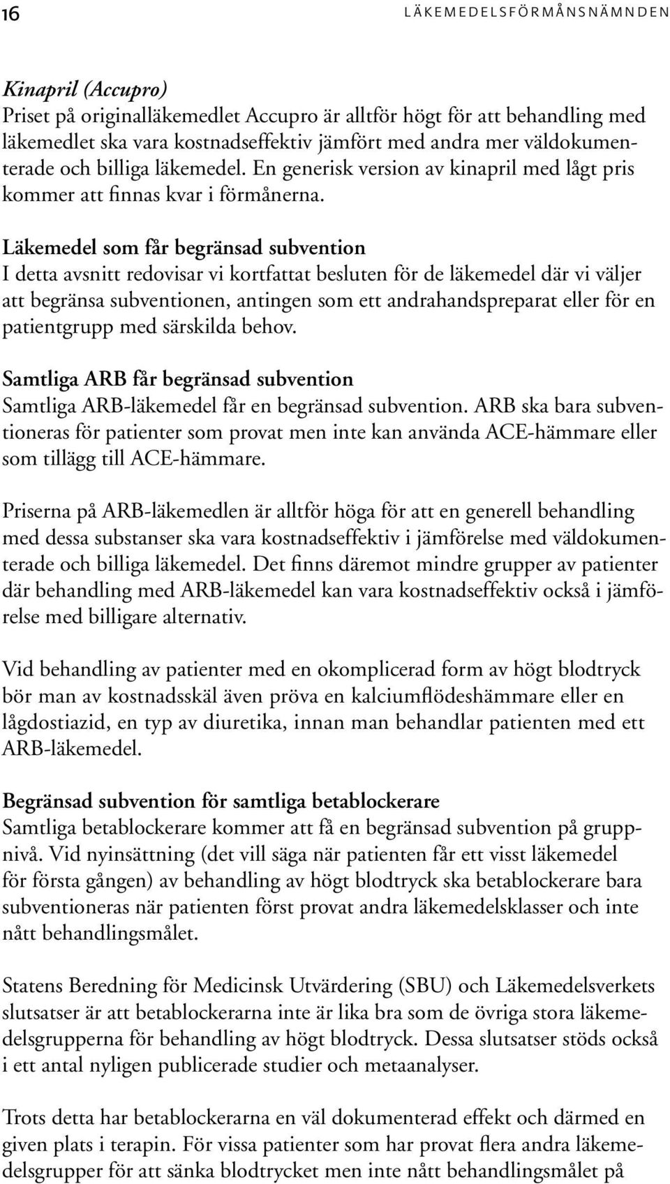 Läkemedel som får begränsad subvention I detta avsnitt redovisar vi kortfattat besluten för de läkemedel där vi väljer att begränsa subventionen, antingen som ett andrahandspreparat eller för en