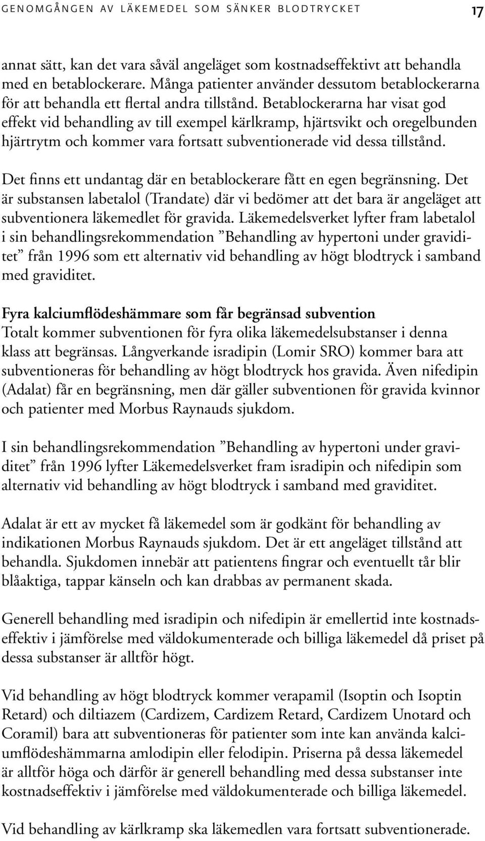 Betablockerarna har visat god effekt vid behandling av till exempel kärlkramp, hjärtsvikt och oregelbunden hjärtrytm och kommer vara fortsatt subventionerade vid dessa tillstånd.