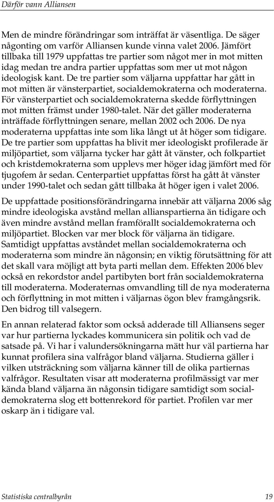 De tre partier som väljarna uppfattar har gått in mot mitten är vänsterpartiet, socialdemokraterna och moderaterna.