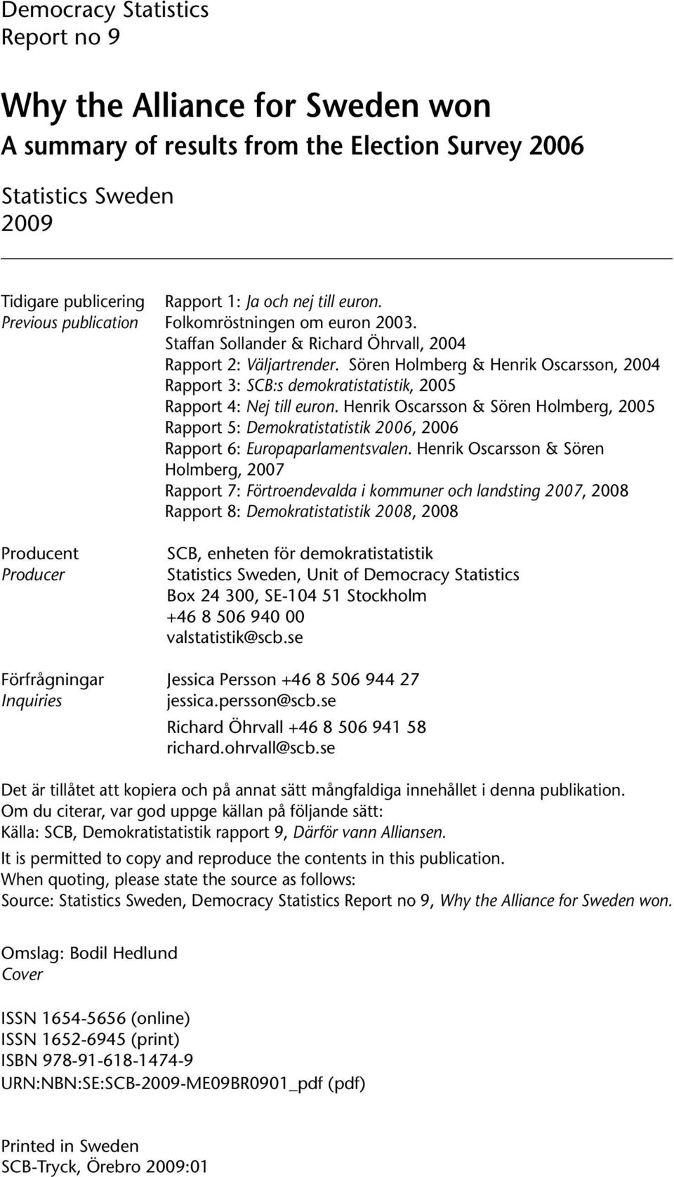 Sören Holmberg & Henrik Oscarsson, 2004 Rapport 3: SCB:s demokratistatistik, 2005 Rapport 4: Nej till euron.