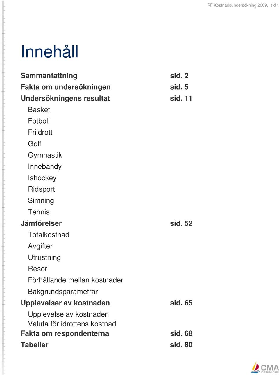 11 Basket Fotboll Friidrott Golf Gymnastik Innebandy Ishockey Ridsport Simning Tennis Jämförelser sid.