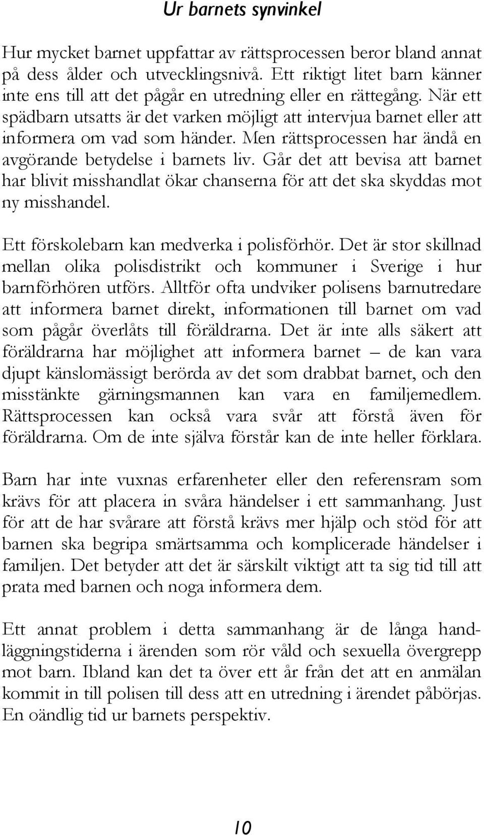 Men rättsprocessen har ändå en avgörande betydelse i barnets liv. Går det att bevisa att barnet har blivit misshandlat ökar chanserna för att det ska skyddas mot ny misshandel.