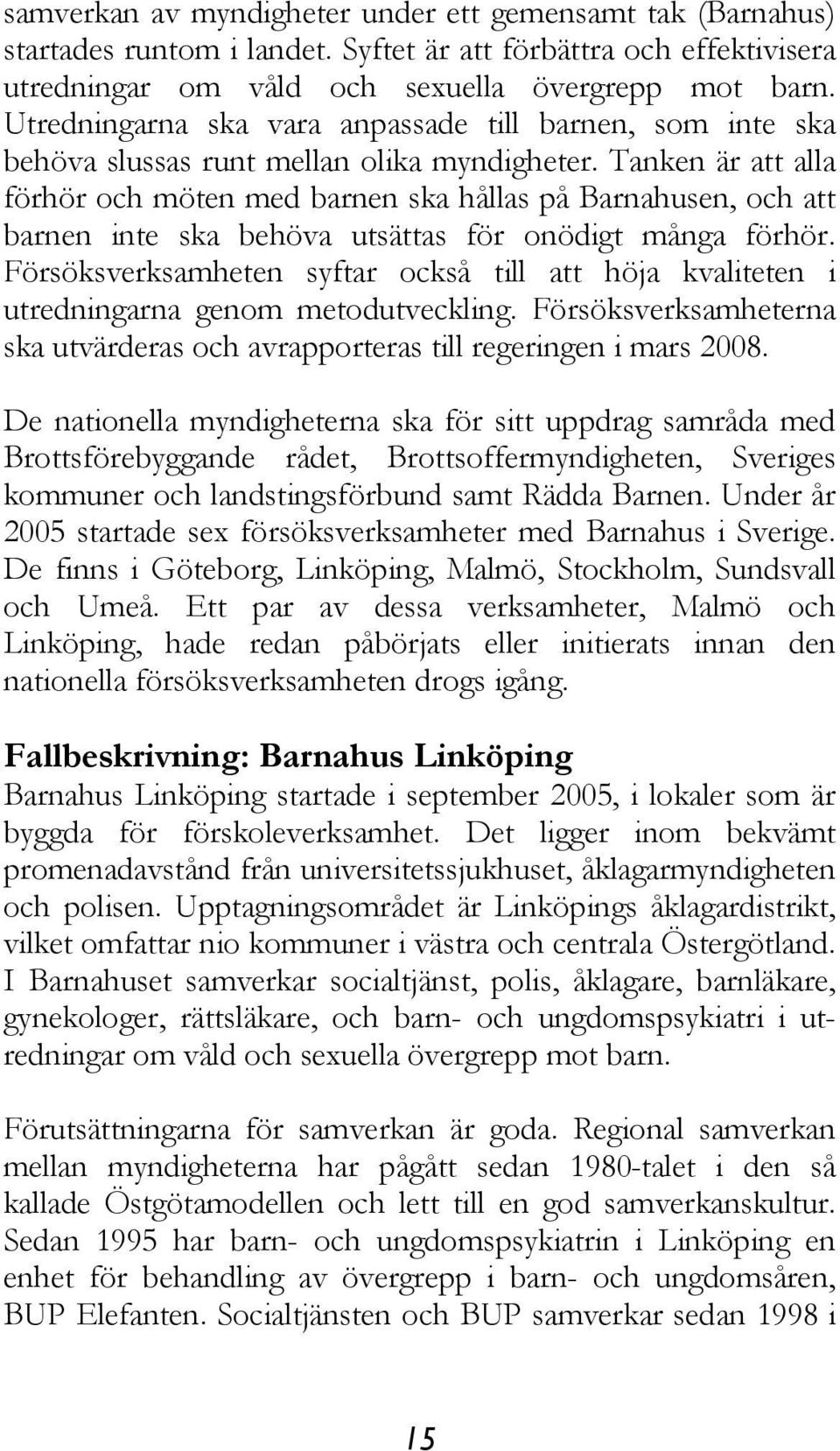 Tanken är att alla förhör och möten med barnen ska hållas på Barnahusen, och att barnen inte ska behöva utsättas för onödigt många förhör.