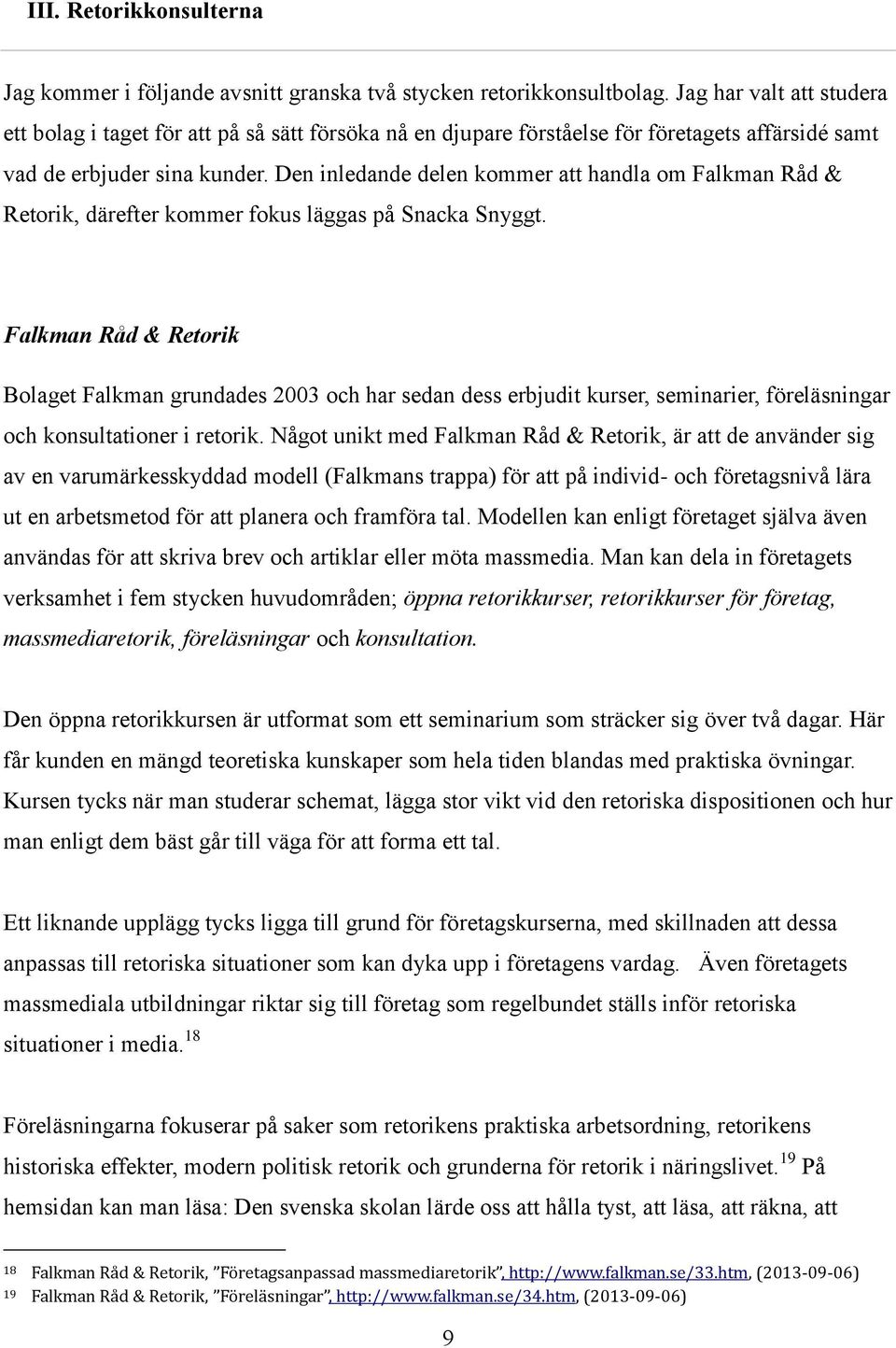 Den inledande delen kommer att handla om Falkman Råd & Retorik, därefter kommer fokus läggas på Snacka Snyggt.