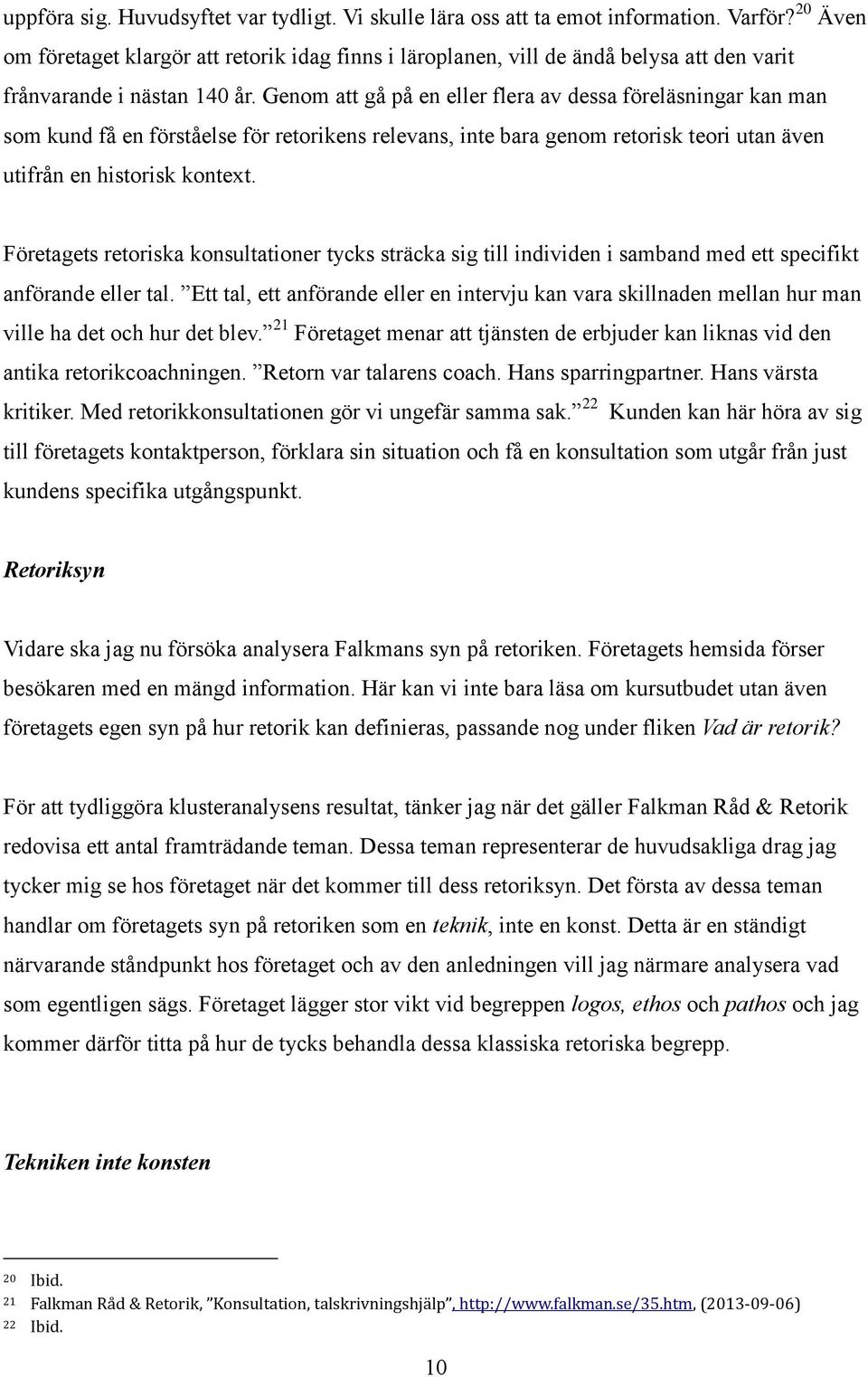 Genom att gå på en eller flera av dessa föreläsningar kan man som kund få en förståelse för retorikens relevans, inte bara genom retorisk teori utan även utifrån en historisk kontext.
