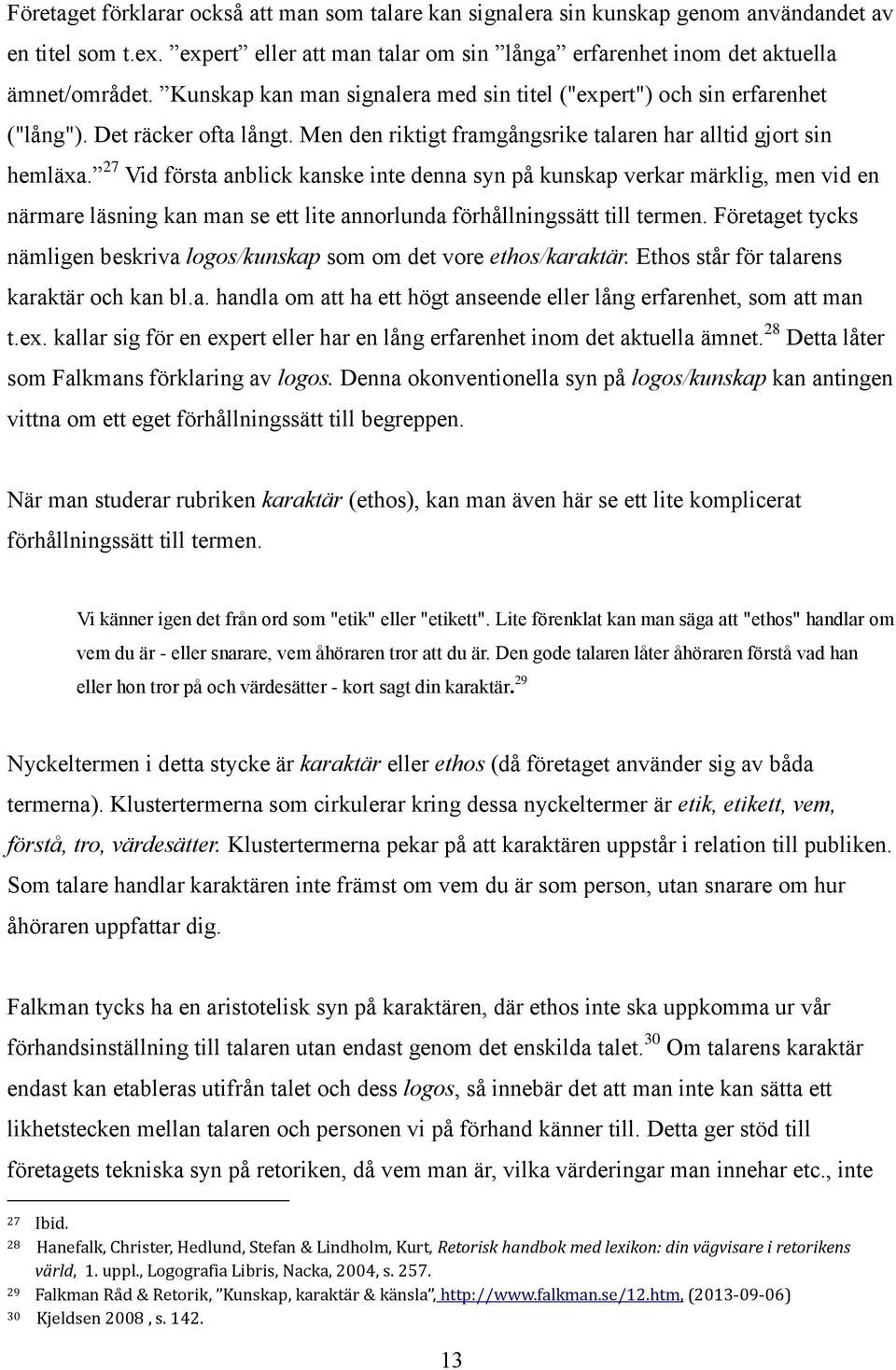 27 Vid första anblick kanske inte denna syn på kunskap verkar märklig, men vid en närmare läsning kan man se ett lite annorlunda förhållningssätt till termen.