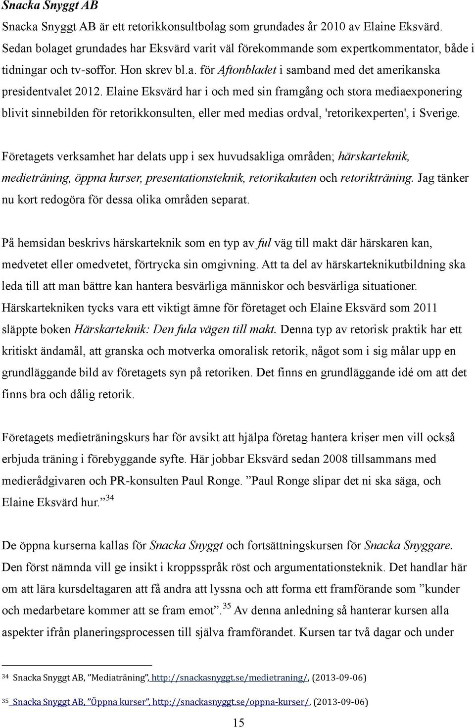 Elaine Eksvärd har i och med sin framgång och stora mediaexponering blivit sinnebilden för retorikkonsulten, eller med medias ordval, 'retorikexperten', i Sverige.