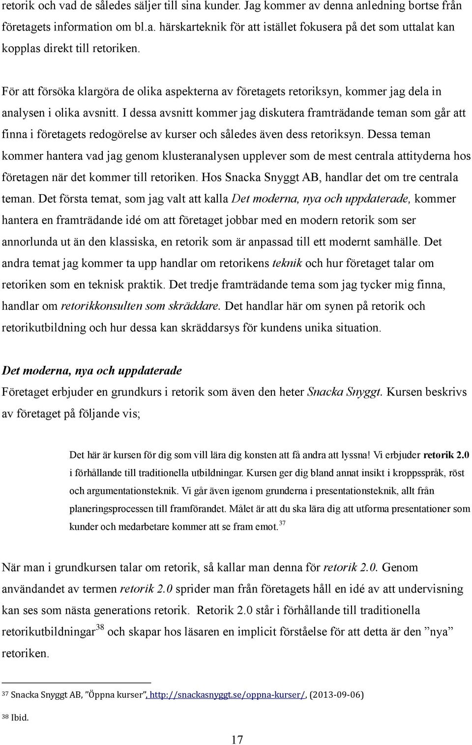 I dessa avsnitt kommer jag diskutera framträdande teman som går att finna i företagets redogörelse av kurser och således även dess retoriksyn.