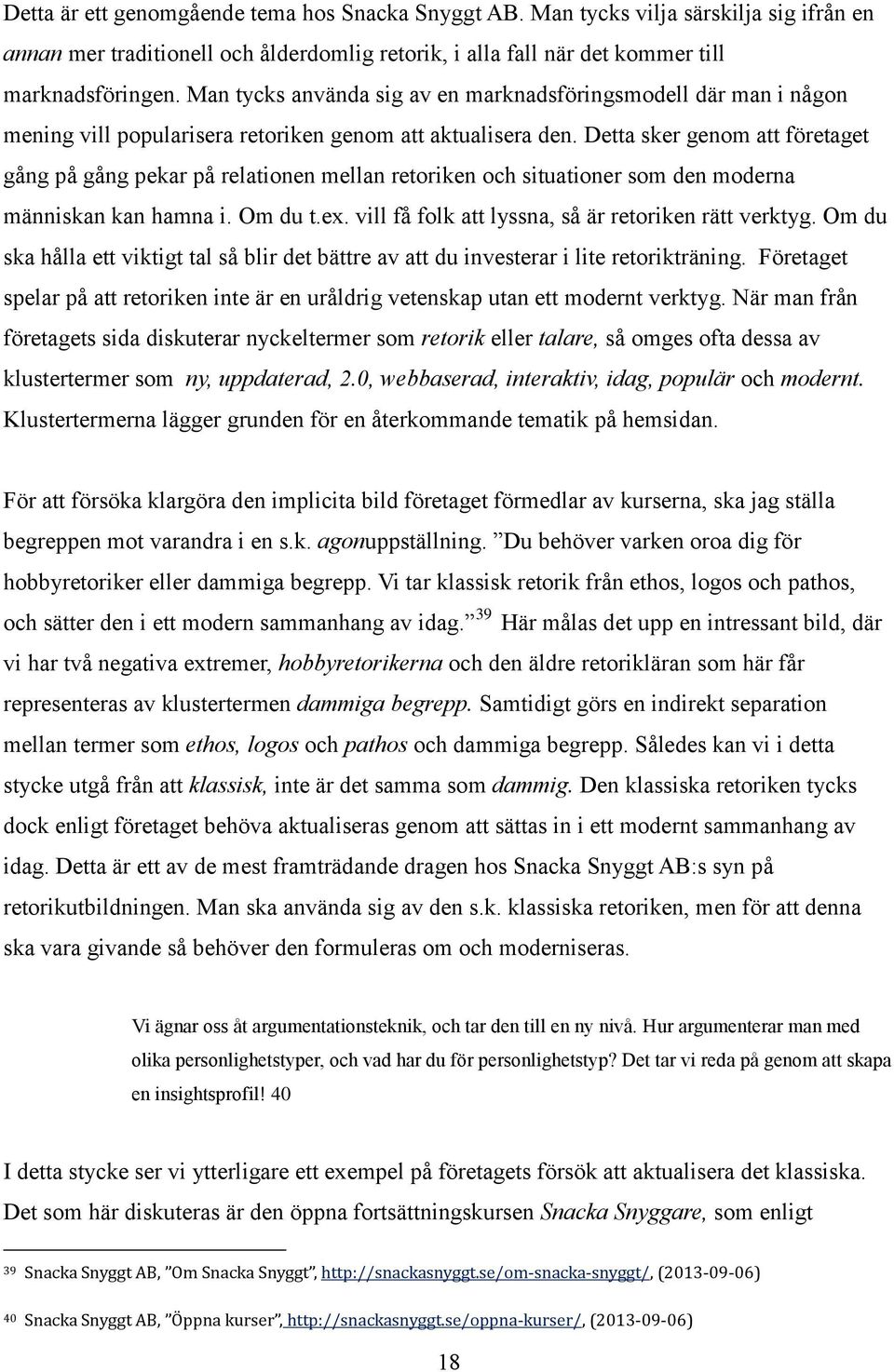 Detta sker genom att företaget gång på gång pekar på relationen mellan retoriken och situationer som den moderna människan kan hamna i. Om du t.ex.