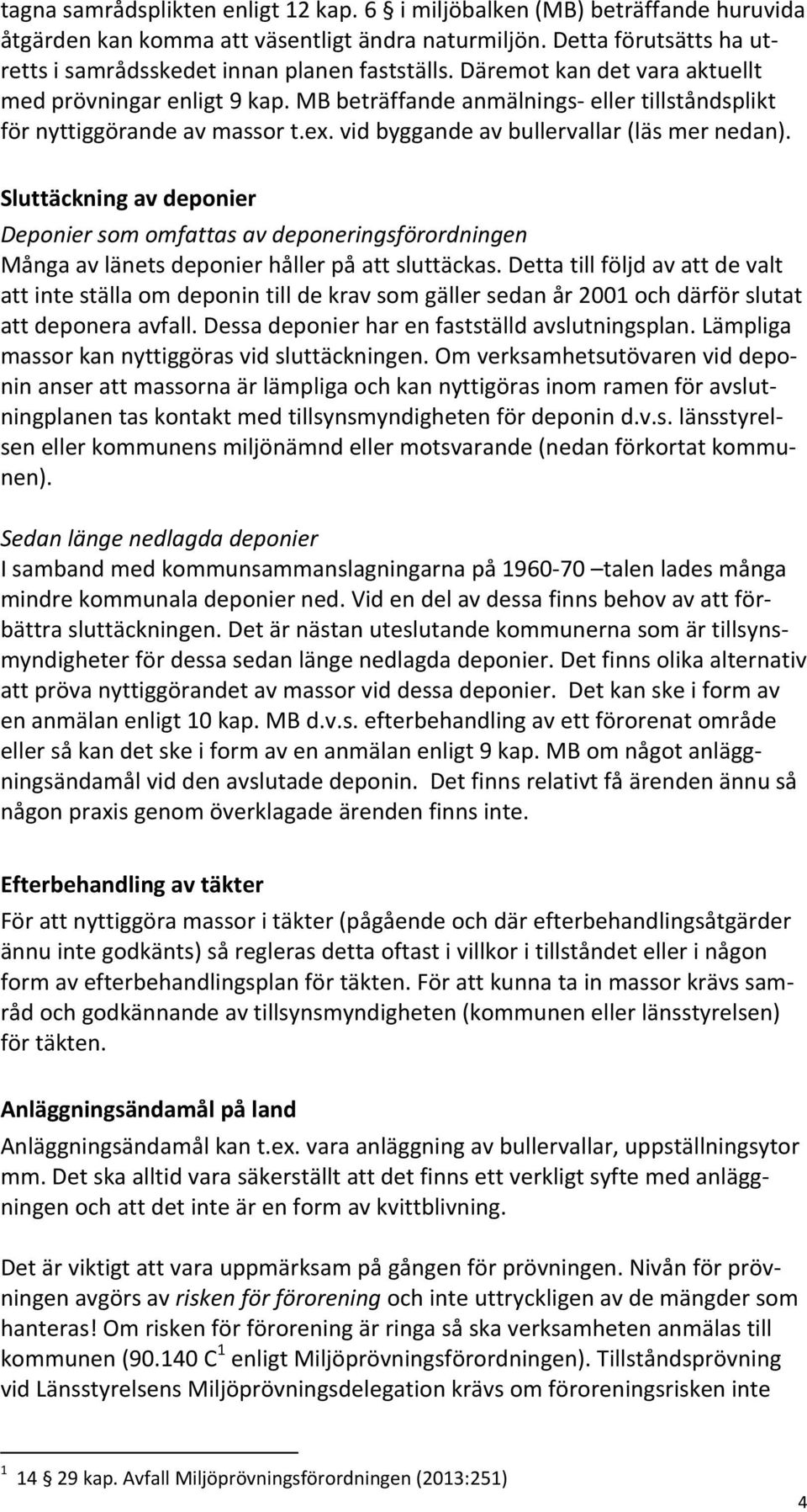 Sluttäckning av deponier Deponier som omfattas av deponeringsförordningen Många av länets deponier håller på att sluttäckas.