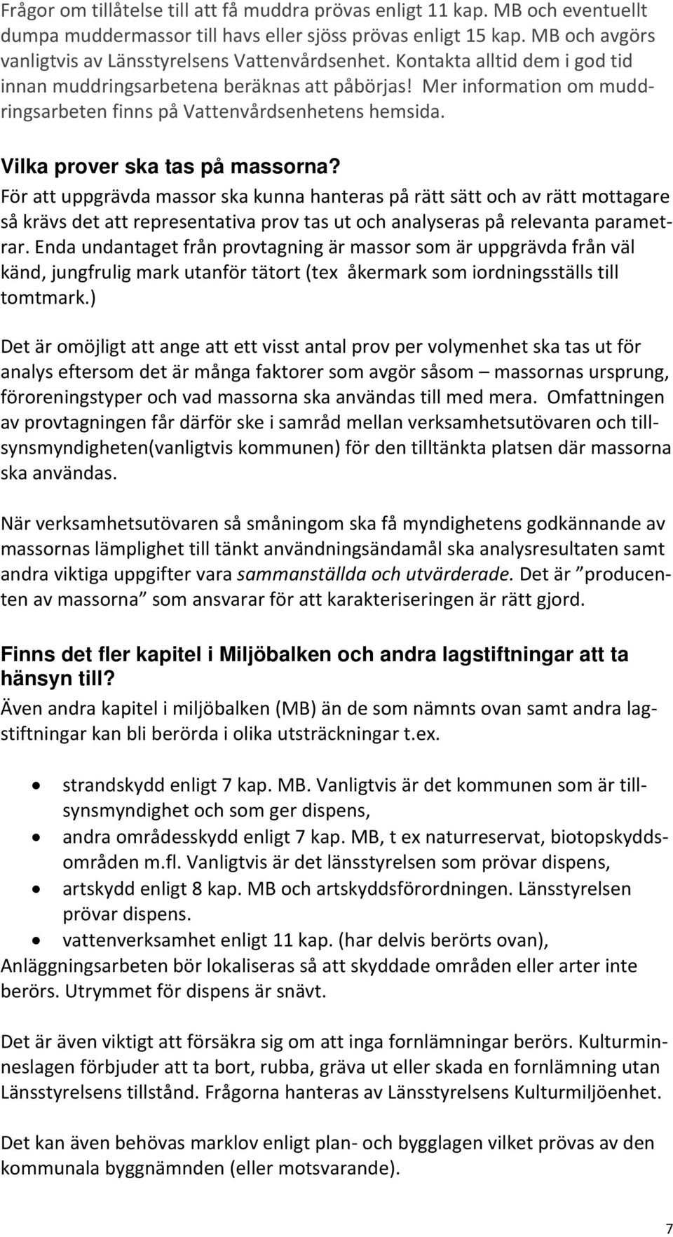 Mer information om muddringsarbeten finns på Vattenvårdsenhetens hemsida. Vilka prover ska tas på massorna?