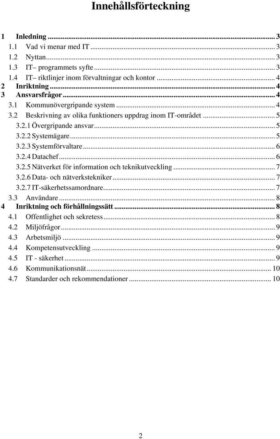 .. 6 3.2.5 Nätverket för information och teknikutveckling... 7 3.2.6 Data- och nätverkstekniker... 7 3.2.7 IT-säkerhetssamordnare... 7 3.3 Användare... 8 4 Inriktning och förhållningssätt... 8 4.1 Offentlighet och sekretess.