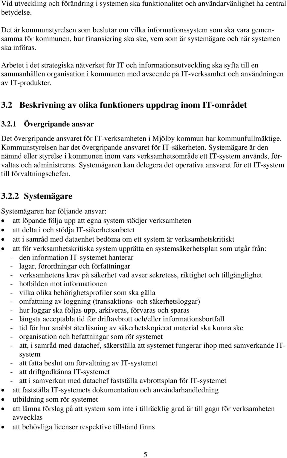 Arbetet i det strategiska nätverket för IT och informationsutveckling ska syfta till en sammanhållen organisation i kommunen med avseende på IT-verksamhet och användningen av IT-produkter. 3.