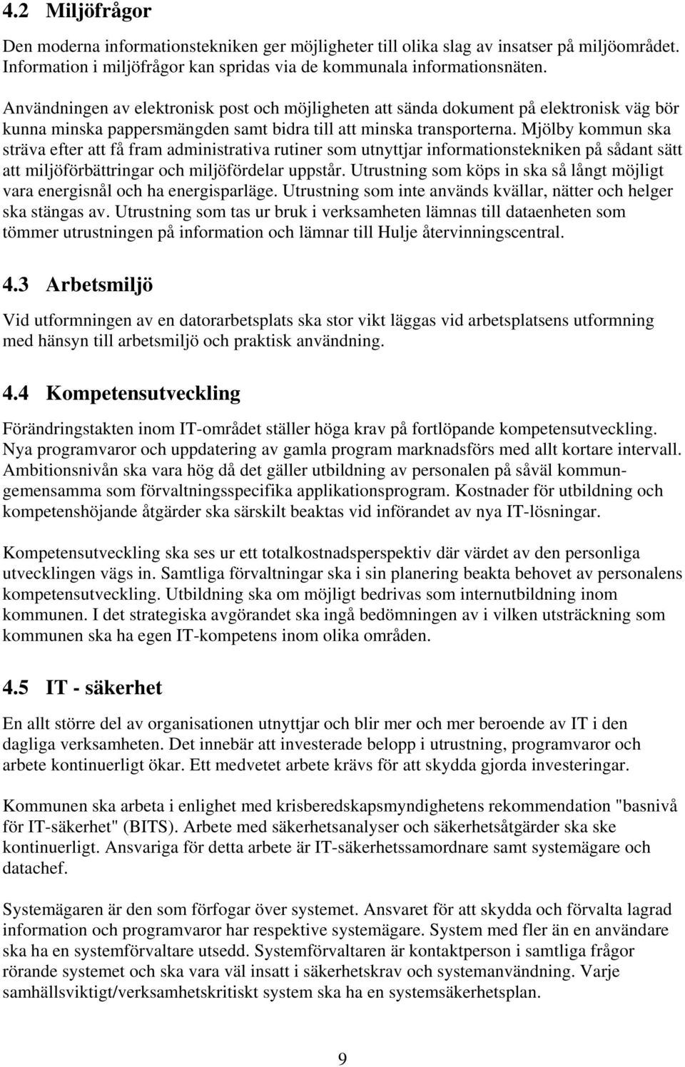 Mjölby kommun ska sträva efter att få fram administrativa rutiner som utnyttjar informationstekniken på sådant sätt att miljöförbättringar och miljöfördelar uppstår.