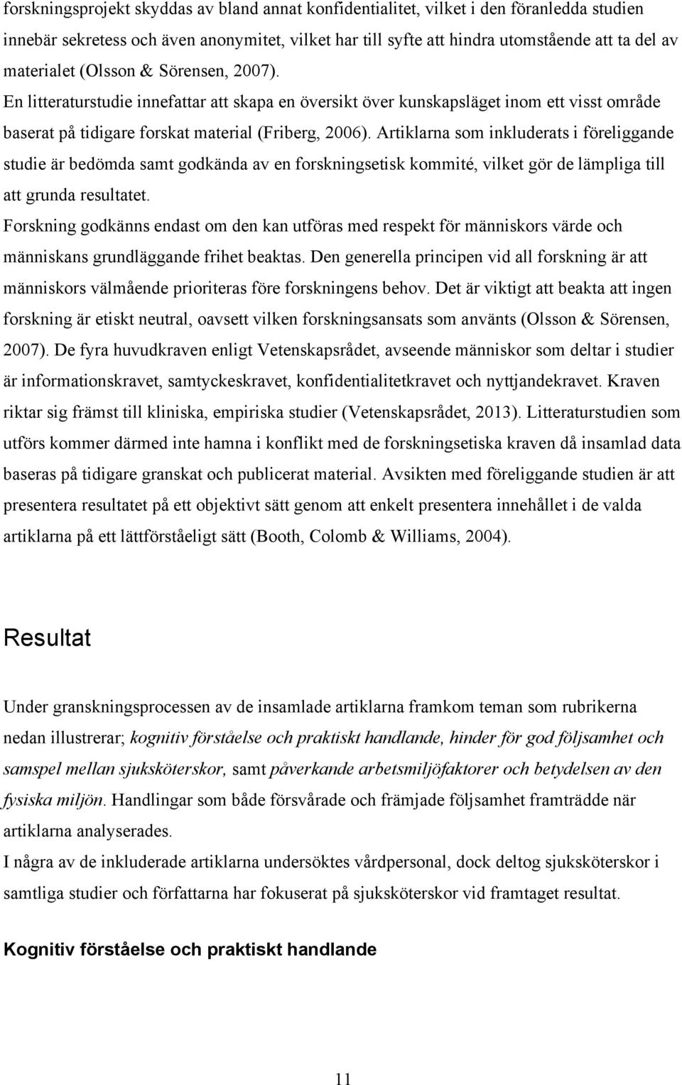 Artiklarna som inkluderats i föreliggande studie är bedömda samt godkända av en forskningsetisk kommité, vilket gör de lämpliga till att grunda resultatet.