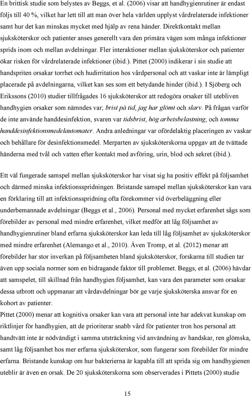 händer. Direktkontakt mellan sjuksköterskor och patienter anses generellt vara den primära vägen som många infektioner sprids inom och mellan avdelningar.