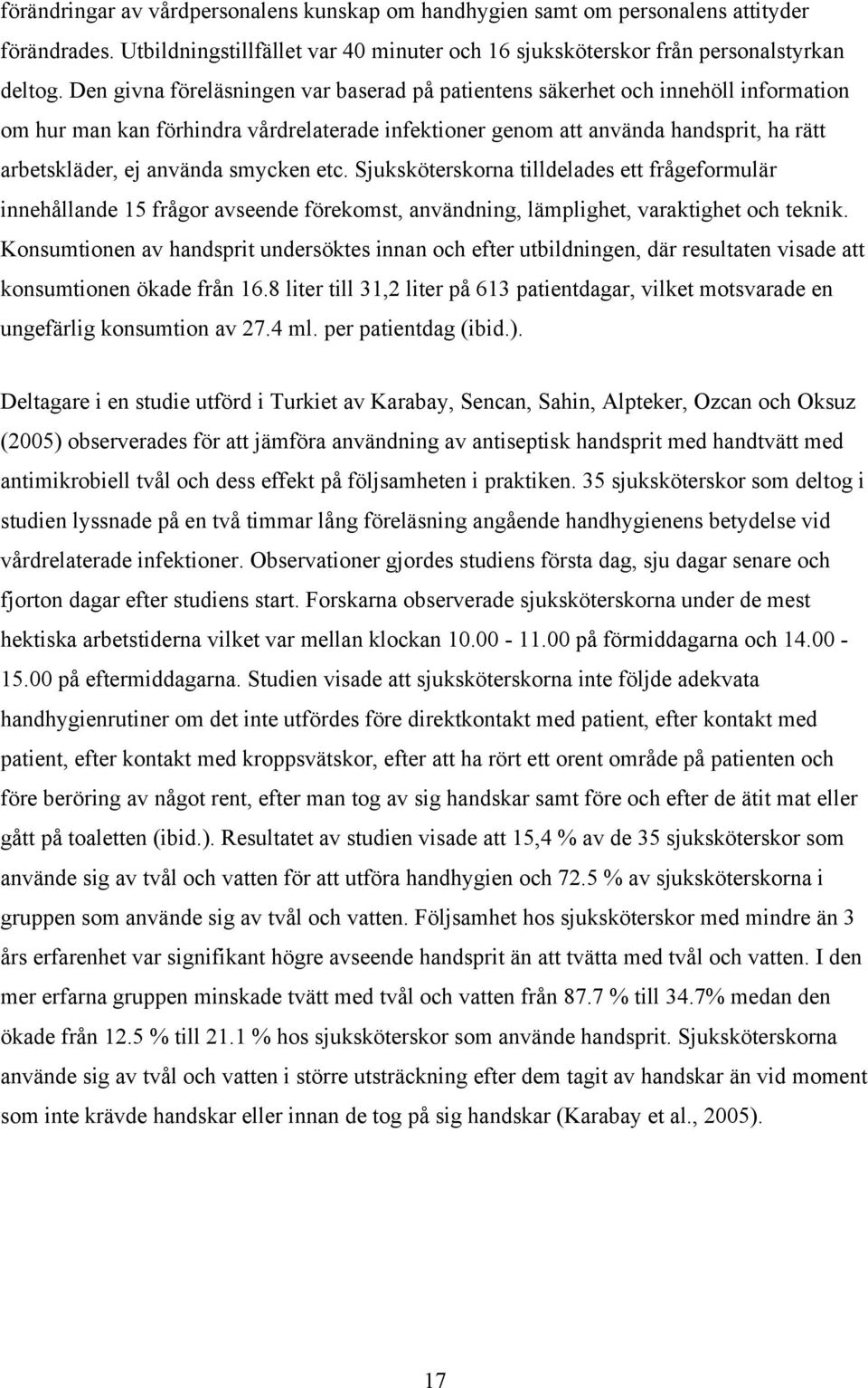 smycken etc. Sjuksköterskorna tilldelades ett frågeformulär innehållande 15 frågor avseende förekomst, användning, lämplighet, varaktighet och teknik.