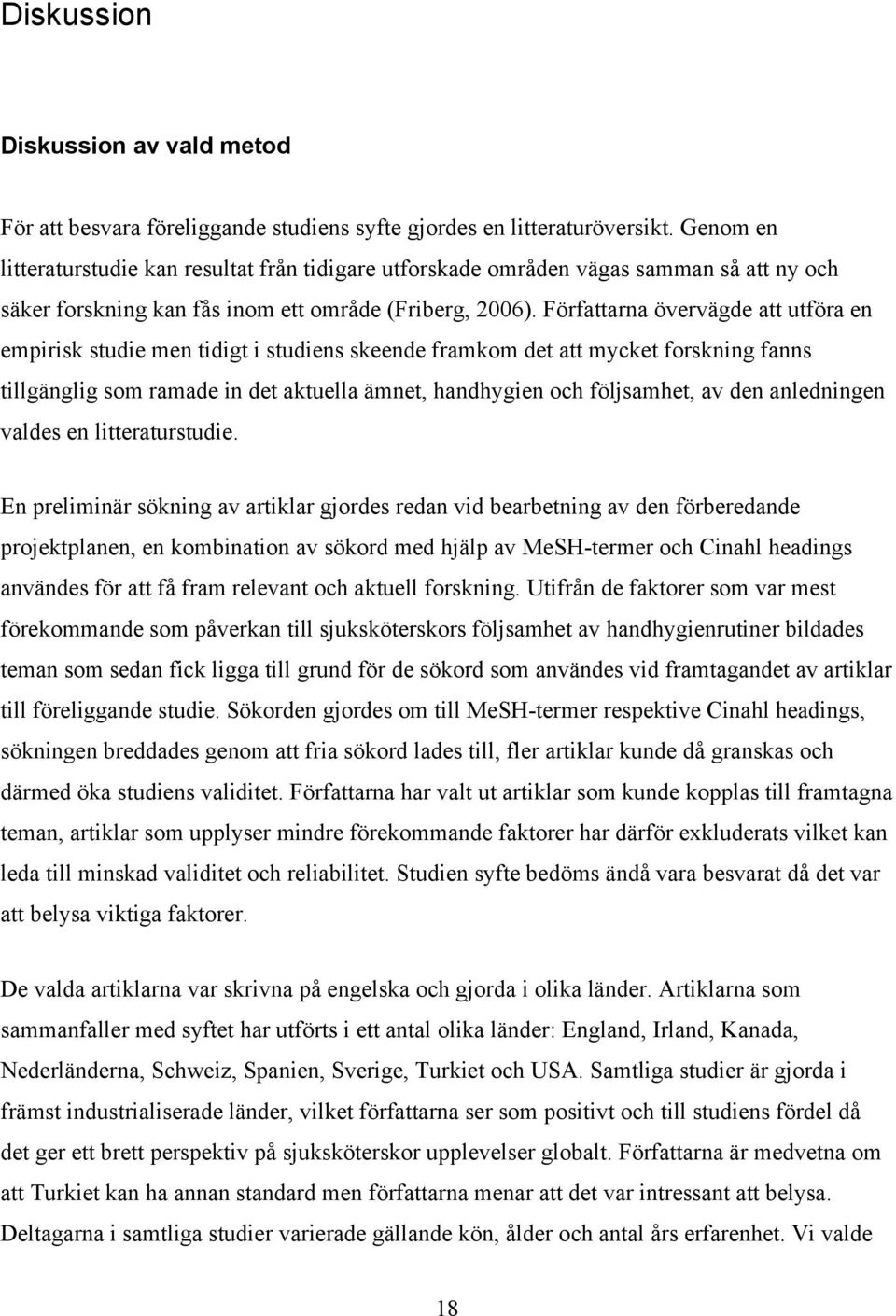 Författarna övervägde att utföra en empirisk studie men tidigt i studiens skeende framkom det att mycket forskning fanns tillgänglig som ramade in det aktuella ämnet, handhygien och följsamhet, av