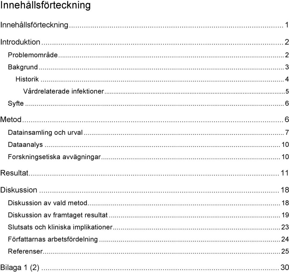 .. 10 Forskningsetiska avvägningar... 10 Resultat... 11 Diskussion... 18 Diskussion av vald metod.