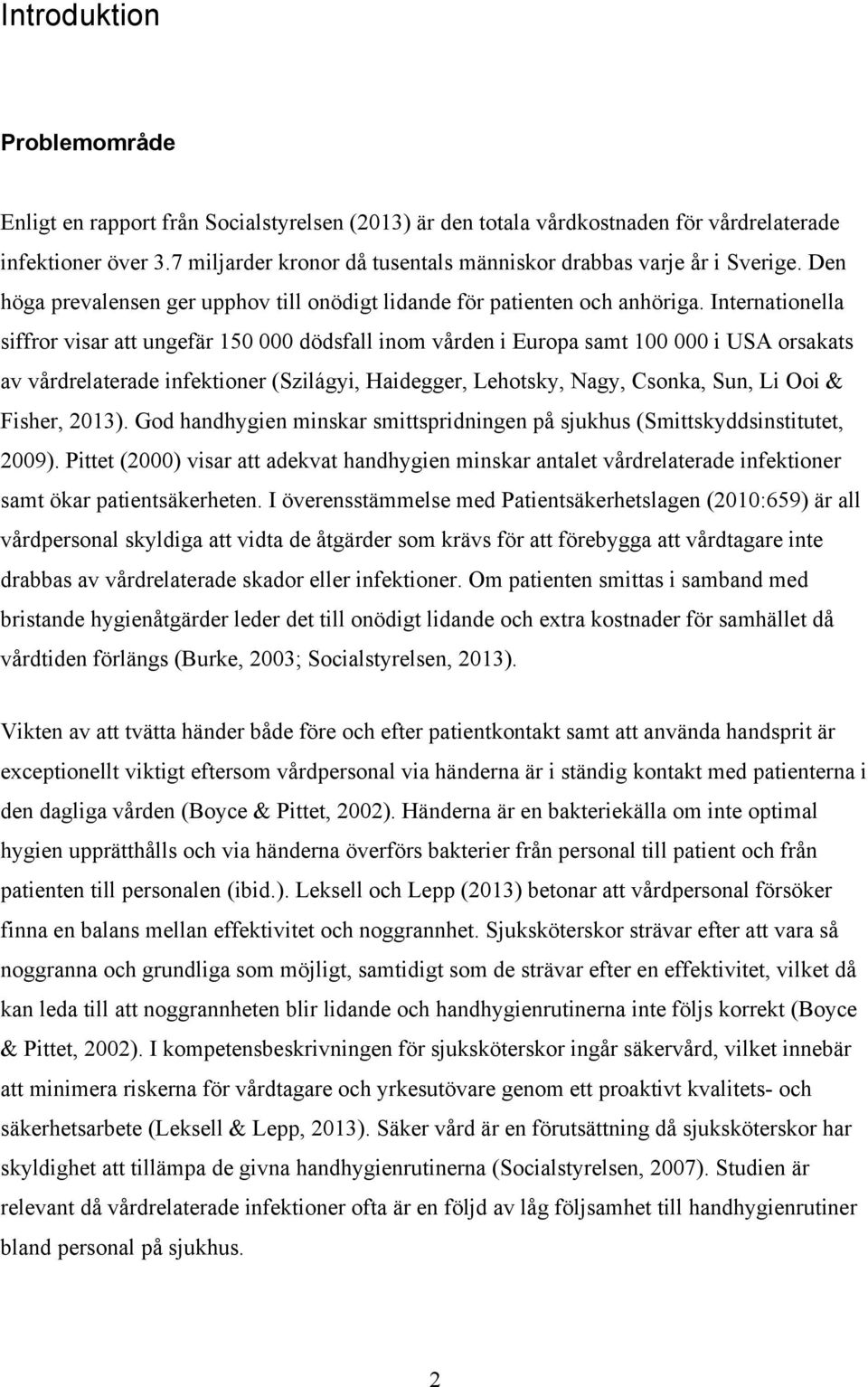 Internationella siffror visar att ungefär 150 000 dödsfall inom vården i Europa samt 100 000 i USA orsakats av vårdrelaterade infektioner (Szilágyi, Haidegger, Lehotsky, Nagy, Csonka, Sun, Li Ooi &