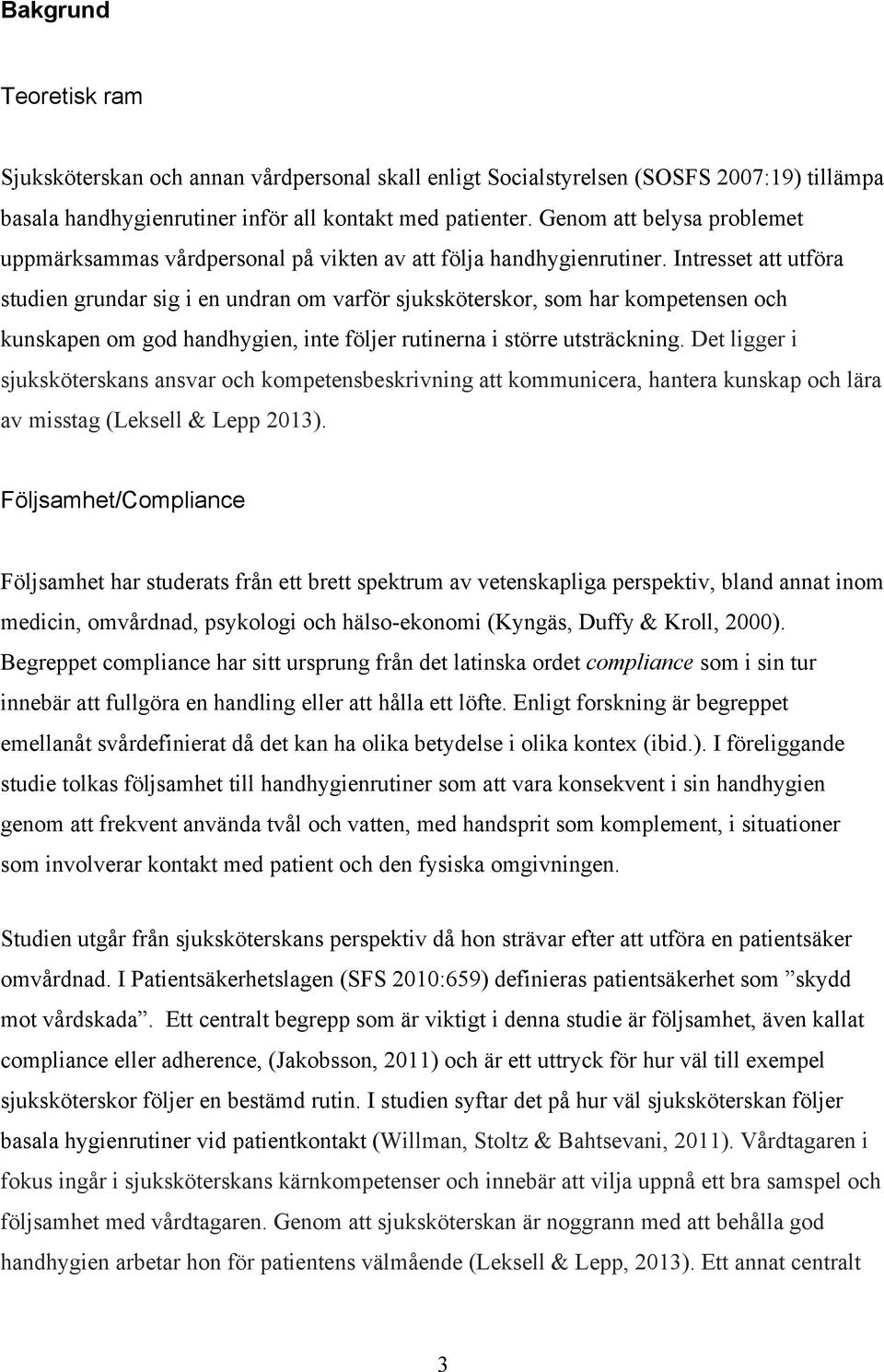 Intresset att utföra studien grundar sig i en undran om varför sjuksköterskor, som har kompetensen och kunskapen om god handhygien, inte följer rutinerna i större utsträckning.