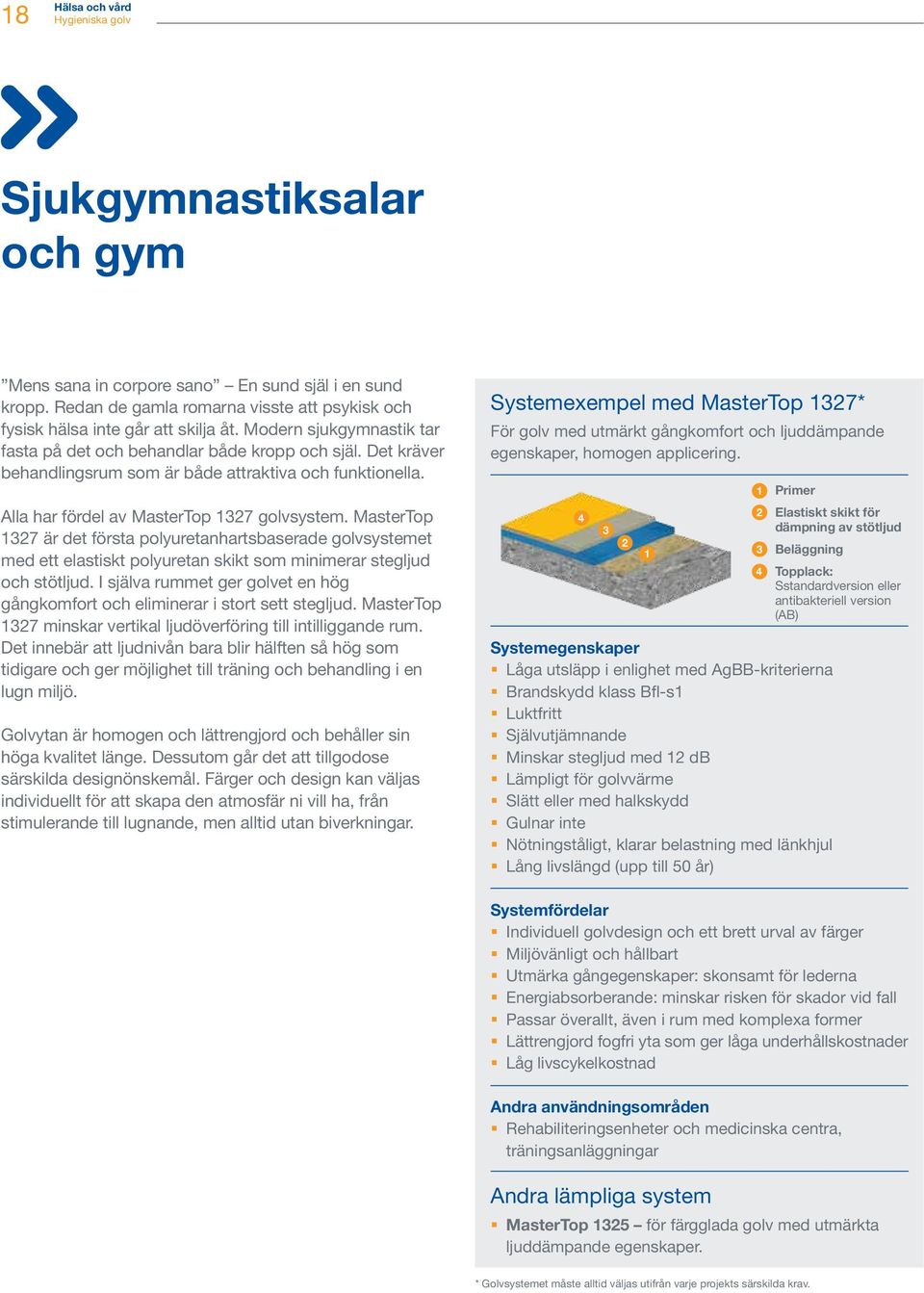 MasterTop 1327 är det första polyuretanhartsbaserade golvsystemet med ett elastiskt polyuretan skikt som minimerar stegljud och stötljud.