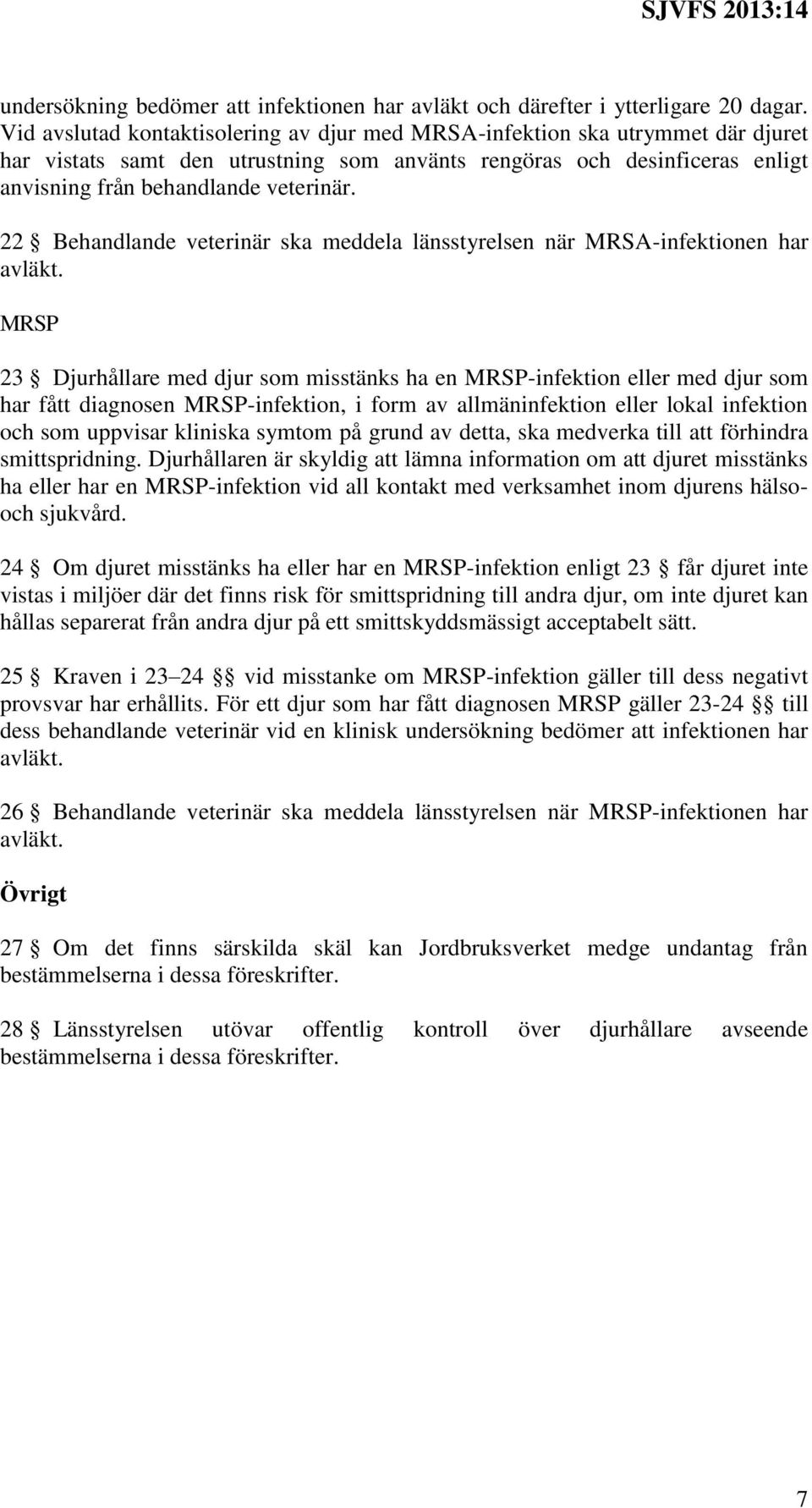 22 Behandlande veterinär ska meddela länsstyrelsen när MRSA-infektionen har avläkt.