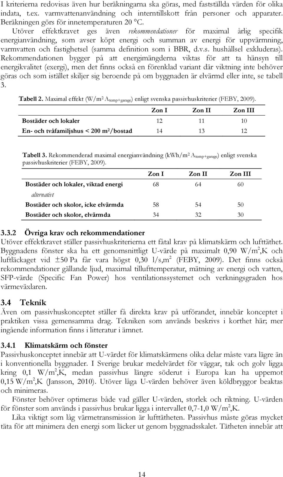 Utöver effektkravet ges även rekommendationer för maximal årlig specifik energianvändning, som avser köpt energi och summan av energi för uppvärmning, varmvatten och fastighetsel (samma definition