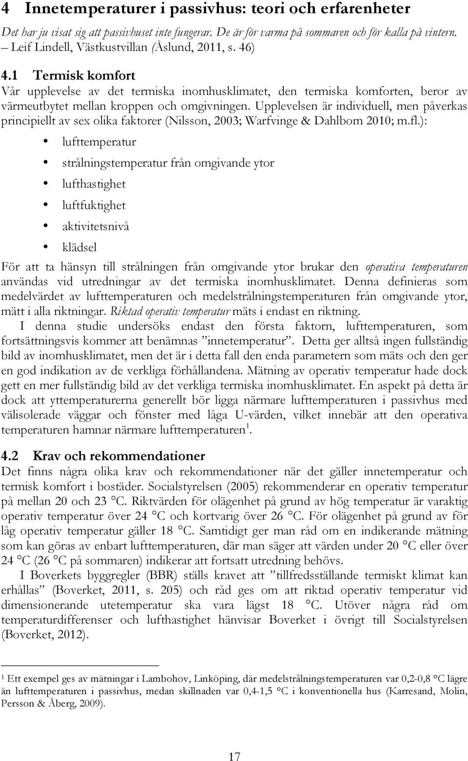 Upplevelsen är individuell, men påverkas principiellt av sex olika faktorer (Nilsson, 2003; Warfvinge & Dahlbom 2010; m.fl.