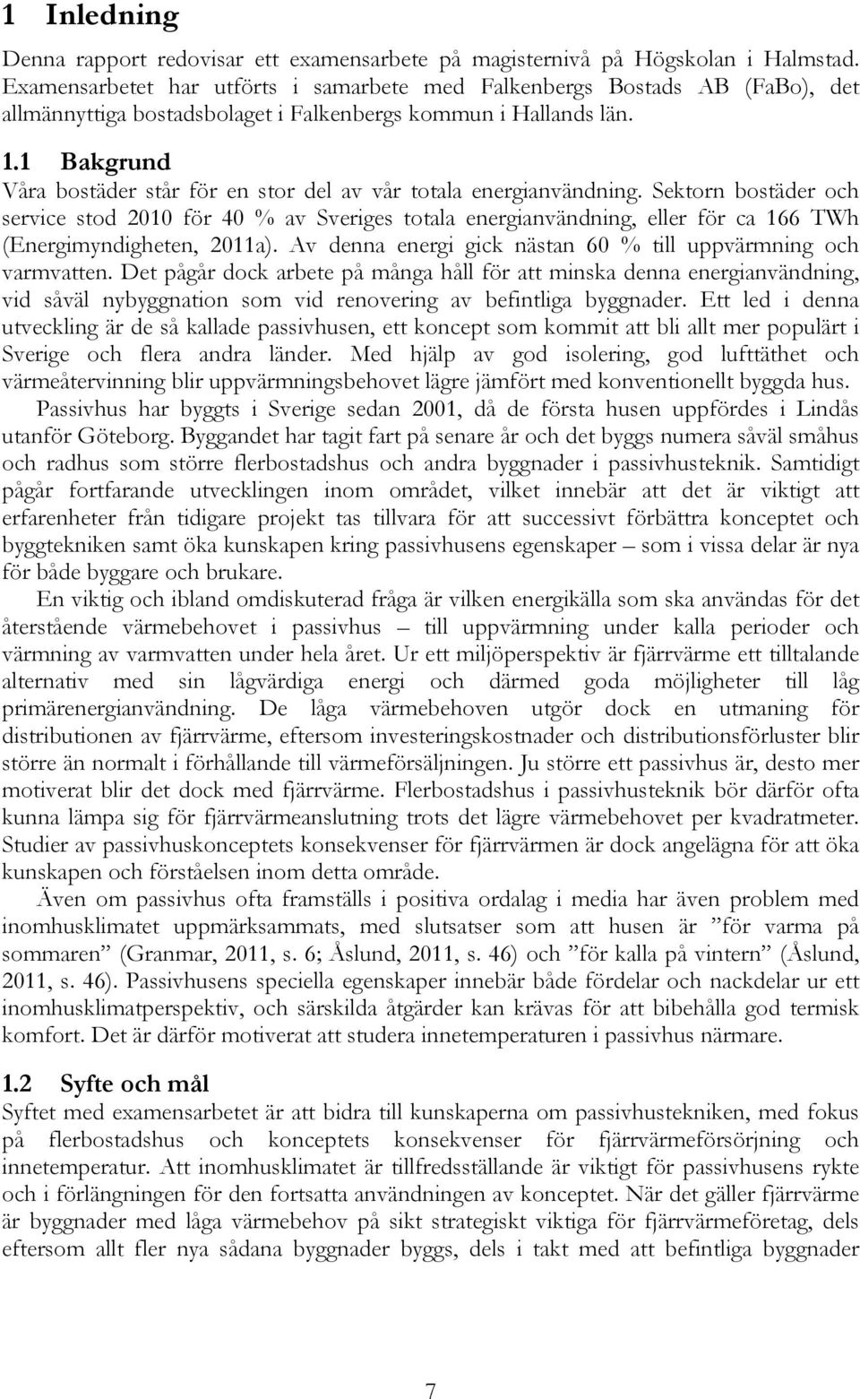 1 Bakgrund Våra bostäder står för en stor del av vår totala energianvändning.