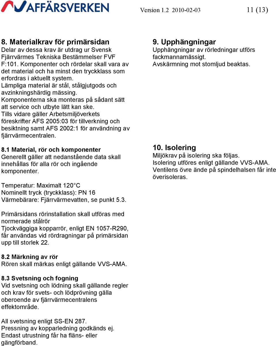 Komponenterna ska monteras på sådant sätt att service och utbyte lätt kan ske.