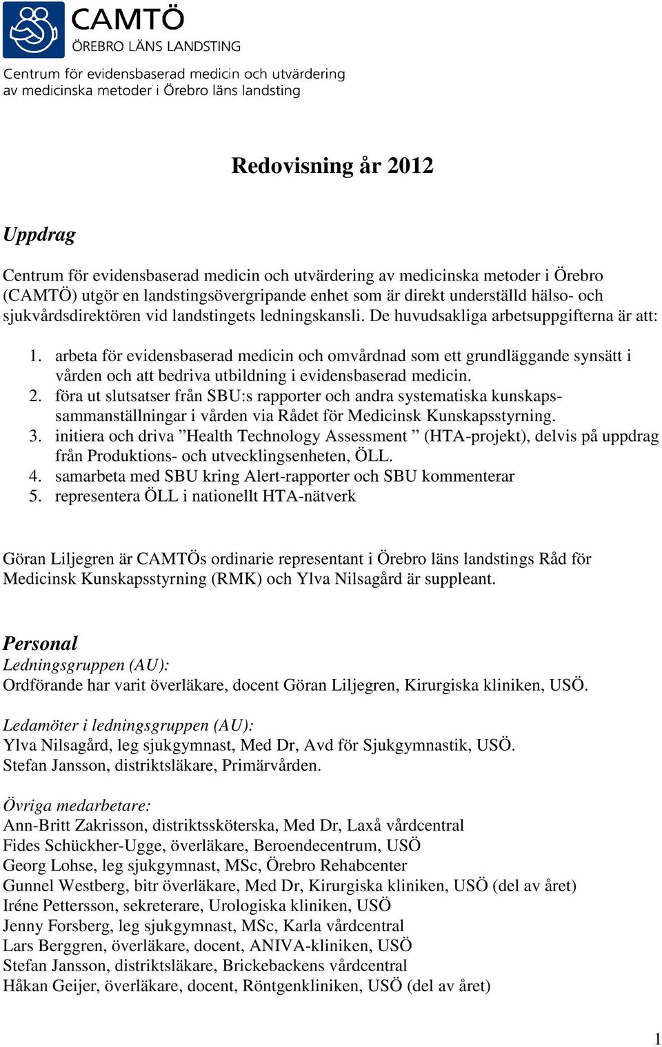 arbeta för evidensbaserad medicin och omvårdnad som ett grundläggande synsätt i vården och att bedriva utbildning i evidensbaserad medicin. 2.