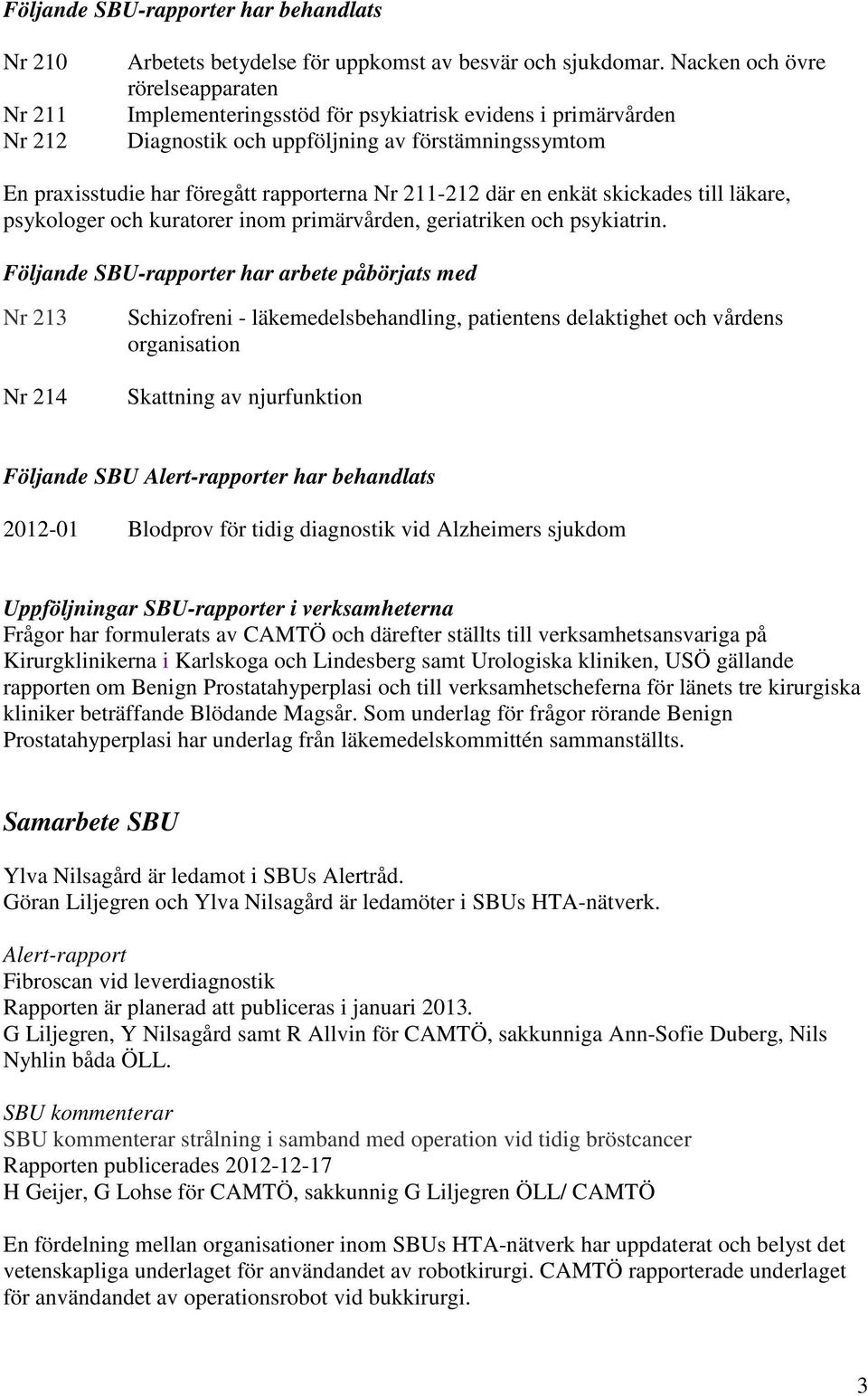 enkät skickades till läkare, psykologer och kuratorer inom primärvården, geriatriken och psykiatrin.