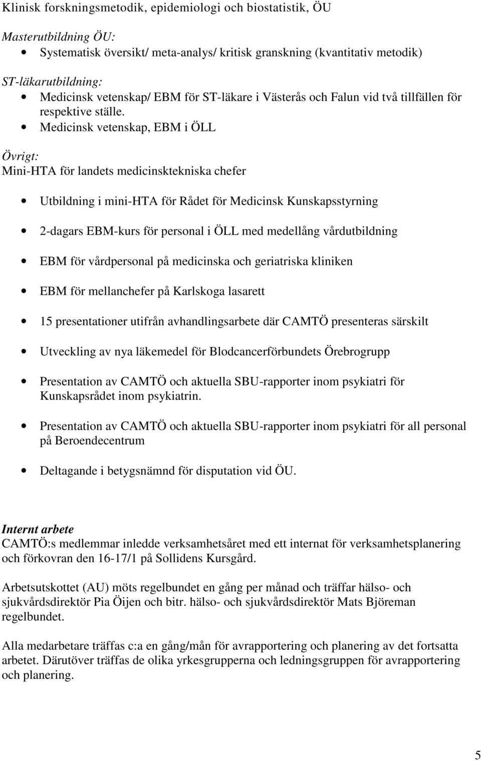 Medicinsk vetenskap, EBM i ÖLL Övrigt: Mini-HTA för landets medicinsktekniska chefer Utbildning i mini-hta för Rådet för Medicinsk Kunskapsstyrning 2-dagars EBM-kurs för personal i ÖLL med medellång